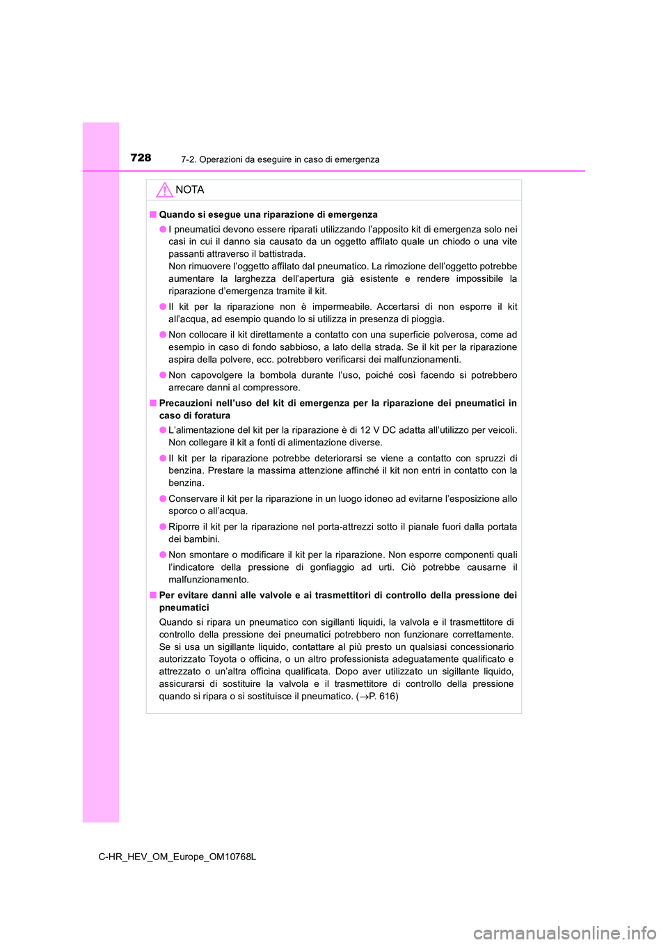 TOYOTA C-HR 2023 Manuale duso (in Italian) 7287-2. Operazioni da eseguire in caso di emergenza
C-HR_HEV_OM_Europe_OM10768L
NOTA
■Quando si esegue una riparazione di emergenza
● I pneumatici devono essere riparati utilizzando l’apposito TOYOTA C-HR 2023 Manuale duso (in Italian) 7287-2. Operazioni da eseguire in caso di emergenza
C-HR_HEV_OM_Europe_OM10768L
NOTA
■Quando si esegue una riparazione di emergenza
● I pneumatici devono essere riparati utilizzando l’apposito
