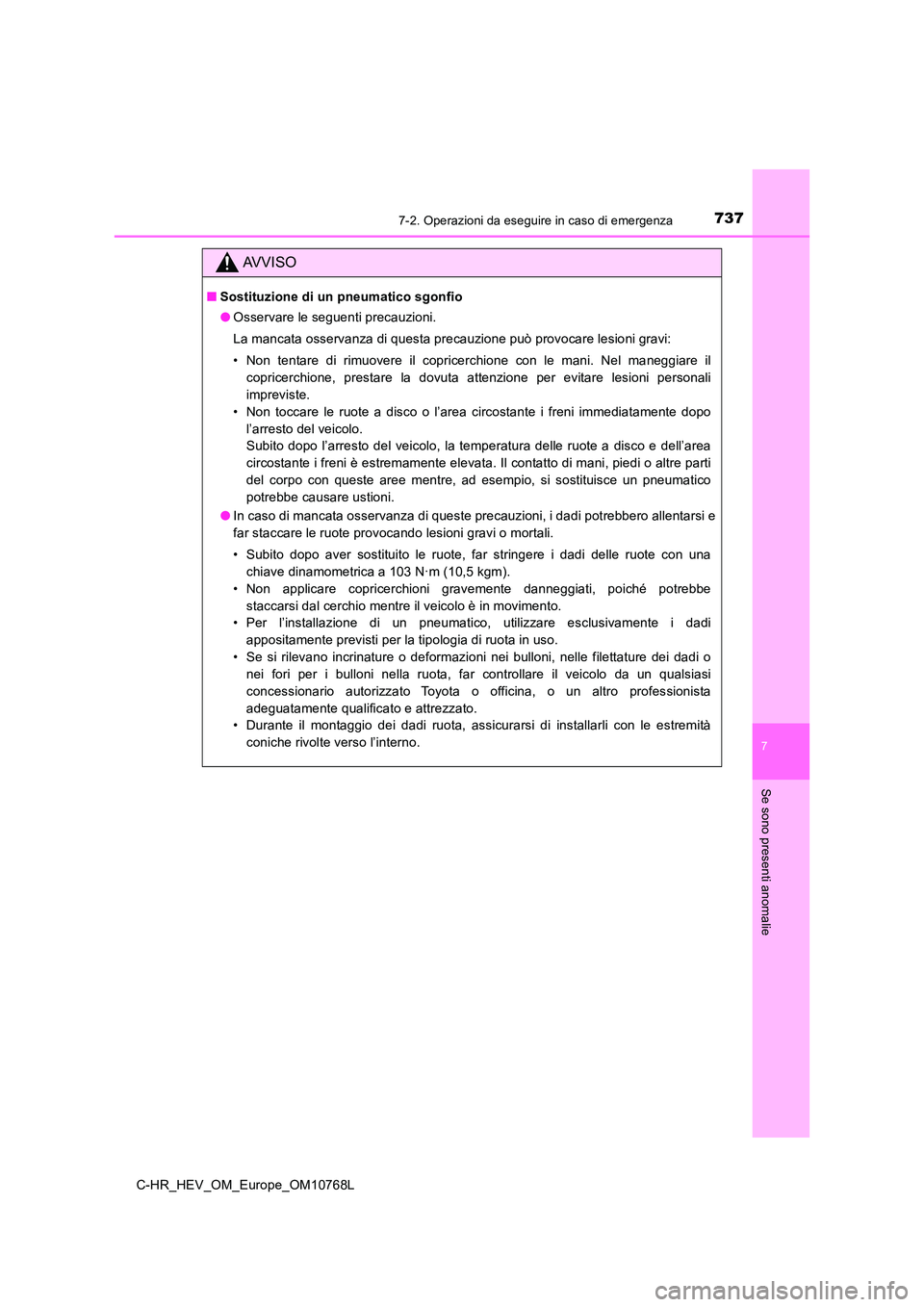 TOYOTA C-HR 2023 Manuale duso (in Italian) 7377-2. Operazioni da eseguire in caso di emergenza
C-HR_HEV_OM_Europe_OM10768L
7
Se sono presenti anomalie
AVVISO
■Sostituzione di un pneumatico sgonfio
● Osservare le seguenti precauzioni.
La TOYOTA C-HR 2023 Manuale duso (in Italian) 7377-2. Operazioni da eseguire in caso di emergenza
C-HR_HEV_OM_Europe_OM10768L
7
Se sono presenti anomalie
AVVISO
■Sostituzione di un pneumatico sgonfio
● Osservare le seguenti precauzioni.
La