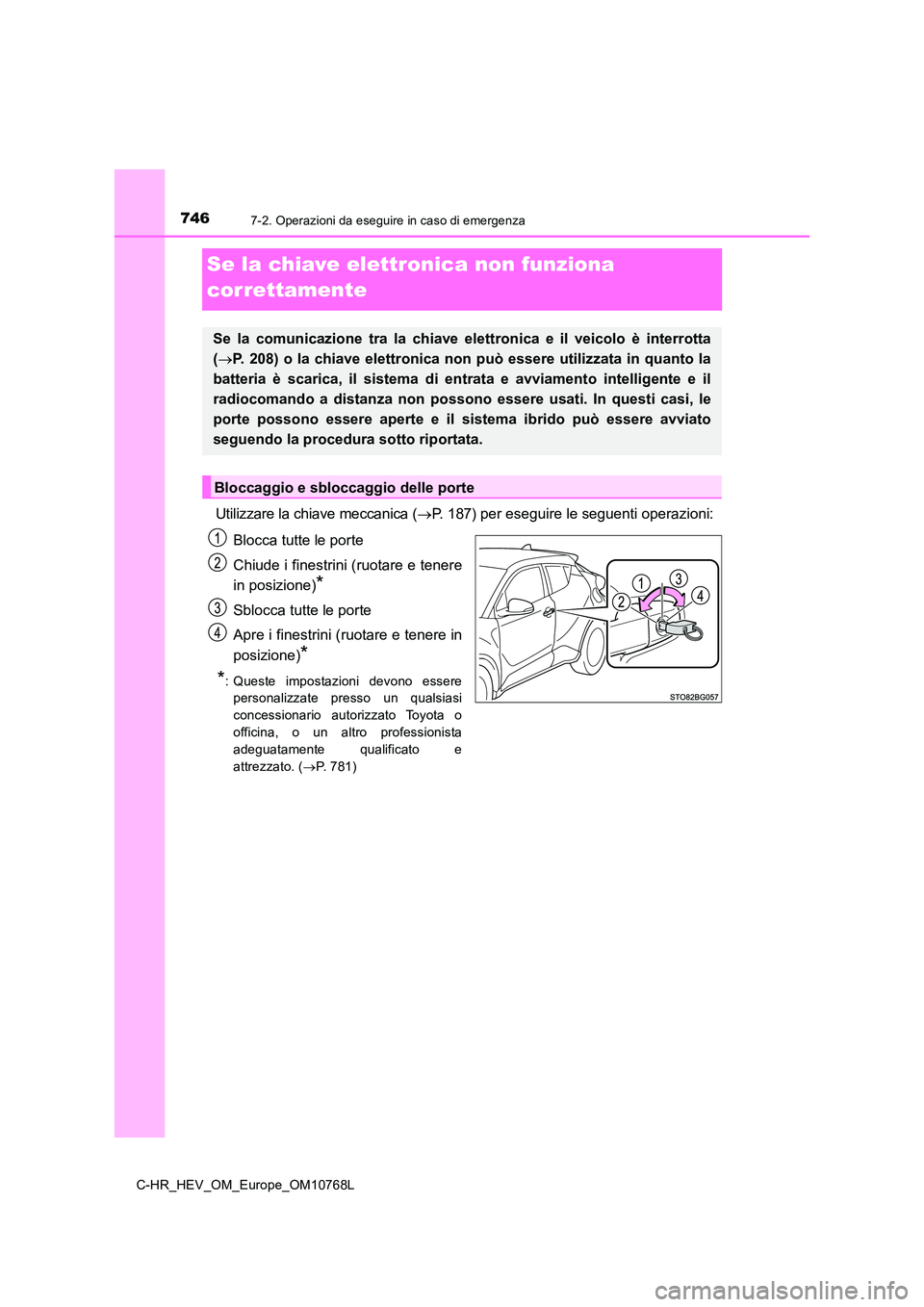 TOYOTA C-HR 2023 Manuale duso (in Italian) 7467-2. Operazioni da eseguire in caso di emergenza
C-HR_HEV_OM_Europe_OM10768L
Se la chiave elettronica non funziona
correttamente
Utilizzare la chiave meccanica ( P. 187) per eseguire le seguen TOYOTA C-HR 2023 Manuale duso (in Italian) 7467-2. Operazioni da eseguire in caso di emergenza
C-HR_HEV_OM_Europe_OM10768L
Se la chiave elettronica non funziona
correttamente
Utilizzare la chiave meccanica ( P. 187) per eseguire le seguen