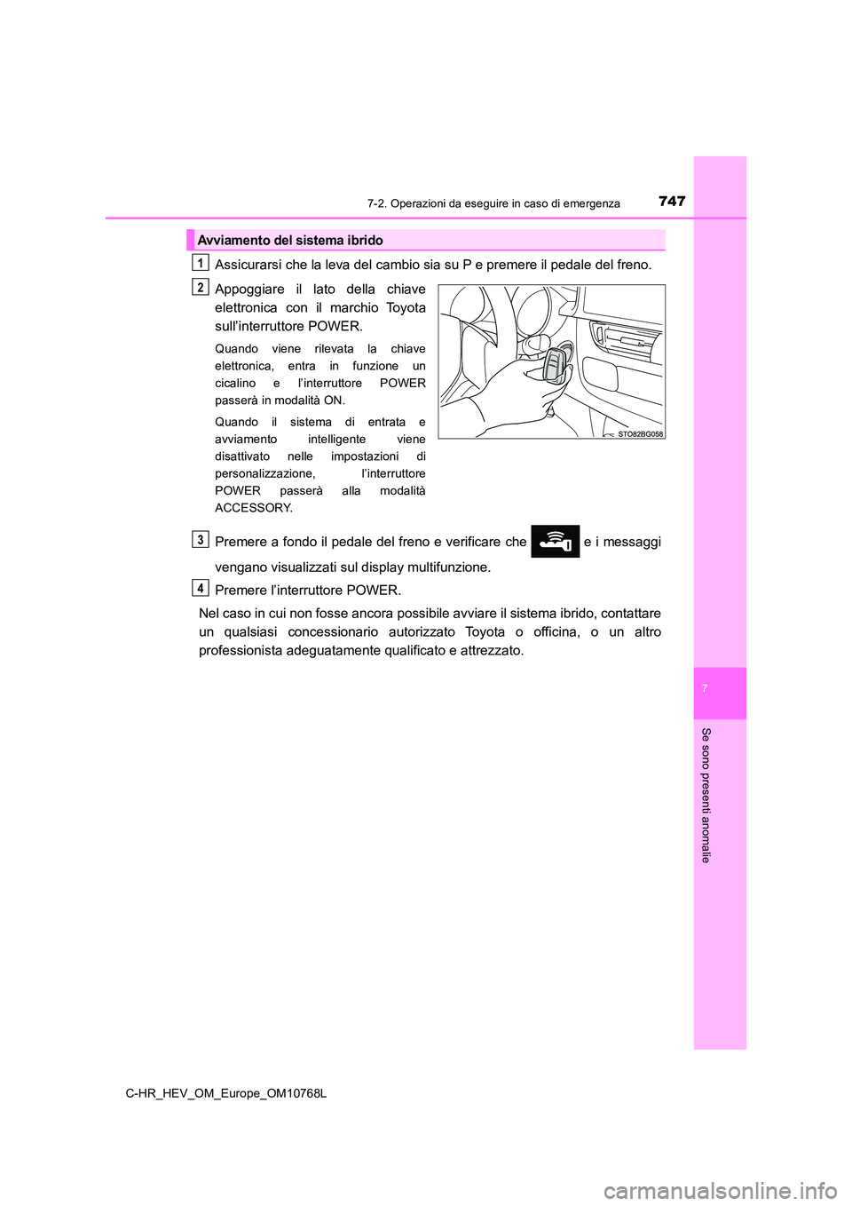 TOYOTA C-HR 2023  Manuale duso (in Italian) 7477-2. Operazioni da eseguire in caso di emergenza
C-HR_HEV_OM_Europe_OM10768L
7
Se sono presenti anomalie
Assicurarsi che la leva del cambio sia su P e premere il pedale del freno. 
Appoggiare  il  