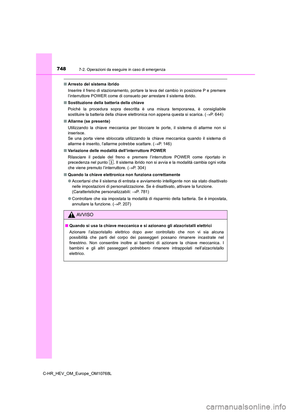 TOYOTA C-HR 2023 Manuale duso (in Italian) 7487-2. Operazioni da eseguire in caso di emergenza
C-HR_HEV_OM_Europe_OM10768L
■Arresto del sistema ibrido
Inserire il freno di stazionamento, portare la leva del cambio in posizione P e premere TOYOTA C-HR 2023 Manuale duso (in Italian) 7487-2. Operazioni da eseguire in caso di emergenza
C-HR_HEV_OM_Europe_OM10768L
■Arresto del sistema ibrido
Inserire il freno di stazionamento, portare la leva del cambio in posizione P e premere