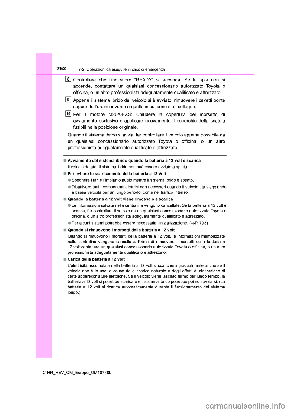 TOYOTA C-HR 2023 Manuale duso (in Italian) 7527-2. Operazioni da eseguire in caso di emergenza
C-HR_HEV_OM_Europe_OM10768L
Controllare che l’indicatore “READY” si accenda. Se la spia non si
accende, contattare un qualsiasi TOYOTA C-HR 2023 Manuale duso (in Italian) 7527-2. Operazioni da eseguire in caso di emergenza
C-HR_HEV_OM_Europe_OM10768L
Controllare che l’indicatore “READY” si accenda. Se la spia non si
accende, contattare un qualsiasi