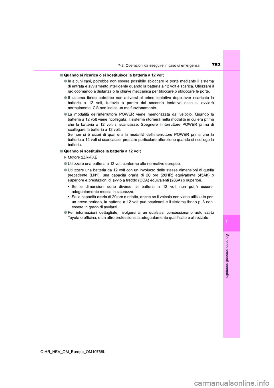 TOYOTA C-HR 2023 Manuale duso (in Italian) 7537-2. Operazioni da eseguire in caso di emergenza
C-HR_HEV_OM_Europe_OM10768L
7
Se sono presenti anomalie
■Quando si ricarica o si sostituisce la batteria a 12 volt
● In alcuni casi, potrebbe TOYOTA C-HR 2023 Manuale duso (in Italian) 7537-2. Operazioni da eseguire in caso di emergenza
C-HR_HEV_OM_Europe_OM10768L
7
Se sono presenti anomalie
■Quando si ricarica o si sostituisce la batteria a 12 volt
● In alcuni casi, potrebbe