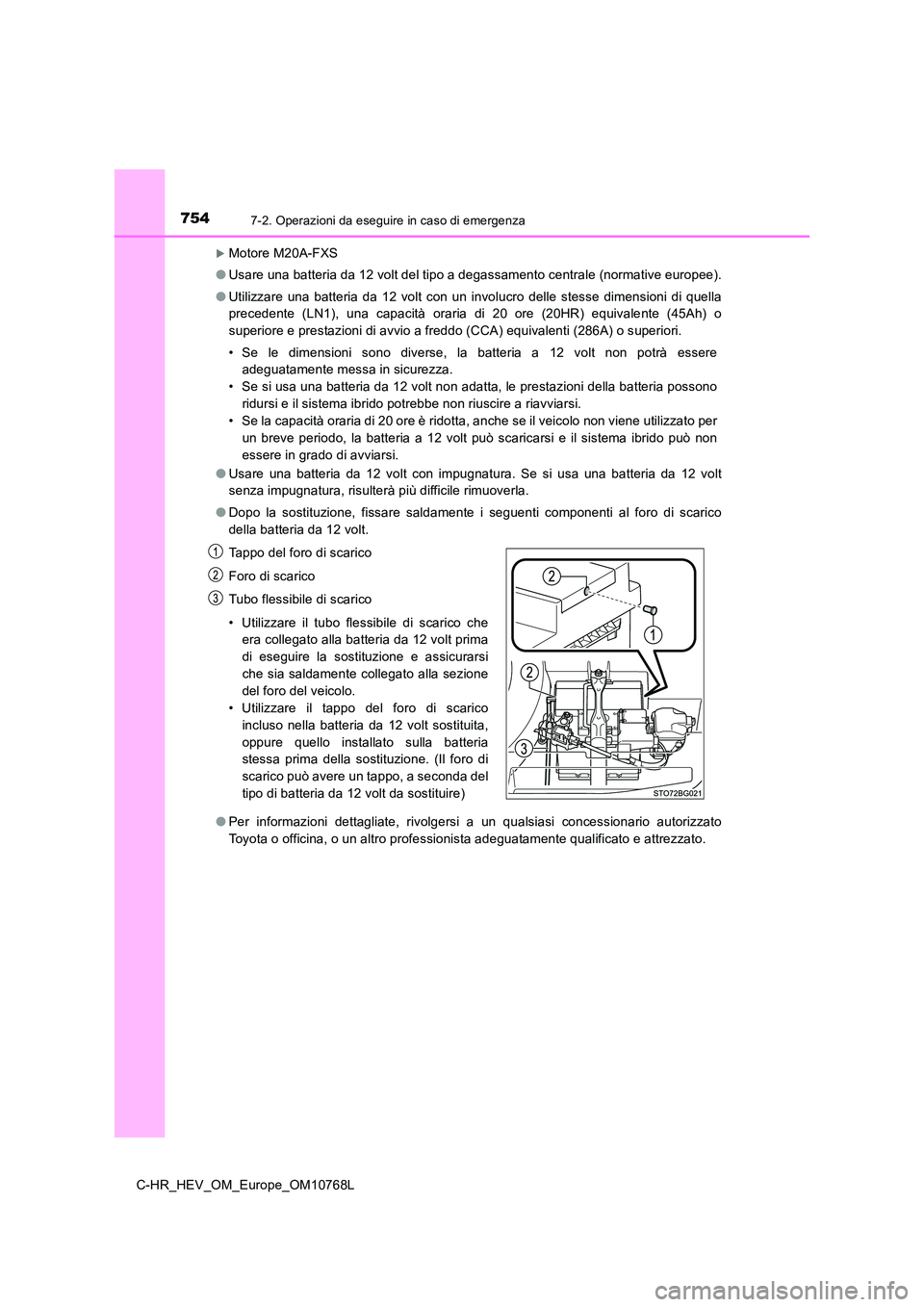 TOYOTA C-HR 2023 Manuale duso (in Italian) 7547-2. Operazioni da eseguire in caso di emergenza
C-HR_HEV_OM_Europe_OM10768L
Motore M20A-FXS
● Usare una batteria da 12 volt del tipo a degassamento centrale (normative europee).
● Utilizz TOYOTA C-HR 2023 Manuale duso (in Italian) 7547-2. Operazioni da eseguire in caso di emergenza
C-HR_HEV_OM_Europe_OM10768L
Motore M20A-FXS
● Usare una batteria da 12 volt del tipo a degassamento centrale (normative europee).
● Utilizz
