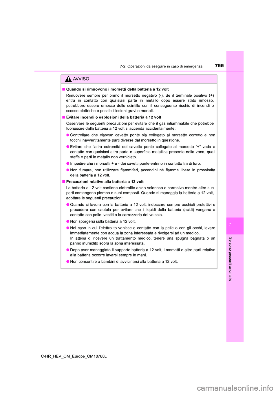TOYOTA C-HR 2023 Manuale duso (in Italian) 7557-2. Operazioni da eseguire in caso di emergenza
C-HR_HEV_OM_Europe_OM10768L
7
Se sono presenti anomalie
AVVISO
■Quando si rimuovono i morsetti della batteria a 12 volt
Rimuovere sempre per p TOYOTA C-HR 2023 Manuale duso (in Italian) 7557-2. Operazioni da eseguire in caso di emergenza
C-HR_HEV_OM_Europe_OM10768L
7
Se sono presenti anomalie
AVVISO
■Quando si rimuovono i morsetti della batteria a 12 volt
Rimuovere sempre per p