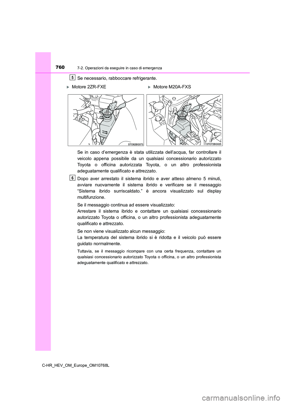 TOYOTA C-HR 2023 Manuale duso (in Italian) 7607-2. Operazioni da eseguire in caso di emergenza
C-HR_HEV_OM_Europe_OM10768L
Se necessario, rabboccare refrigerante.
Se in caso d’emergenza è stata utilizzata dell’acqua, far contr o TOYOTA C-HR 2023 Manuale duso (in Italian) 7607-2. Operazioni da eseguire in caso di emergenza
C-HR_HEV_OM_Europe_OM10768L
Se necessario, rabboccare refrigerante.
Se in caso d’emergenza è stata utilizzata dell’acqua, far contr o