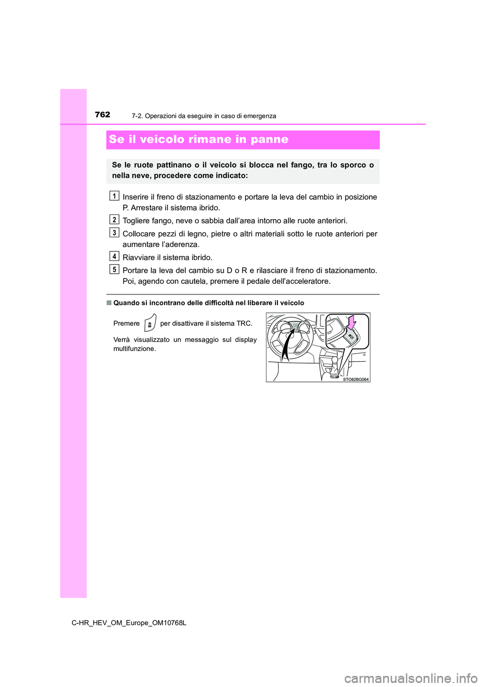 TOYOTA C-HR 2023  Manuale duso (in Italian) 7627-2. Operazioni da eseguire in caso di emergenza
C-HR_HEV_OM_Europe_OM10768L
Se il veicolo rimane in panne
Inserire il freno di stazionamento e portare la leva del cambio in posizione 
P. Arrestare