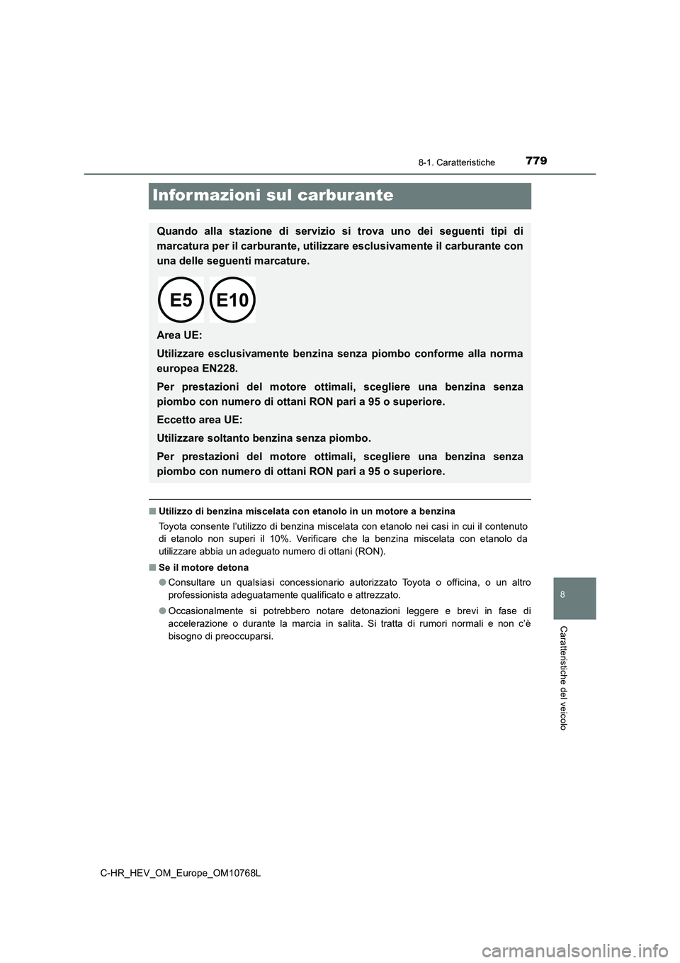 TOYOTA C-HR 2023 Manuale duso (in Italian) 7798-1. Caratteristiche
8
Caratteristiche del veicolo
C-HR_HEV_OM_Europe_OM10768L
Infor mazioni sul carburante
■Utilizzo di benzina miscelata con etanolo in un motore a benzina
Toyota consente l’ TOYOTA C-HR 2023 Manuale duso (in Italian) 7798-1. Caratteristiche
8
Caratteristiche del veicolo
C-HR_HEV_OM_Europe_OM10768L
Infor mazioni sul carburante
■Utilizzo di benzina miscelata con etanolo in un motore a benzina
Toyota consente l’