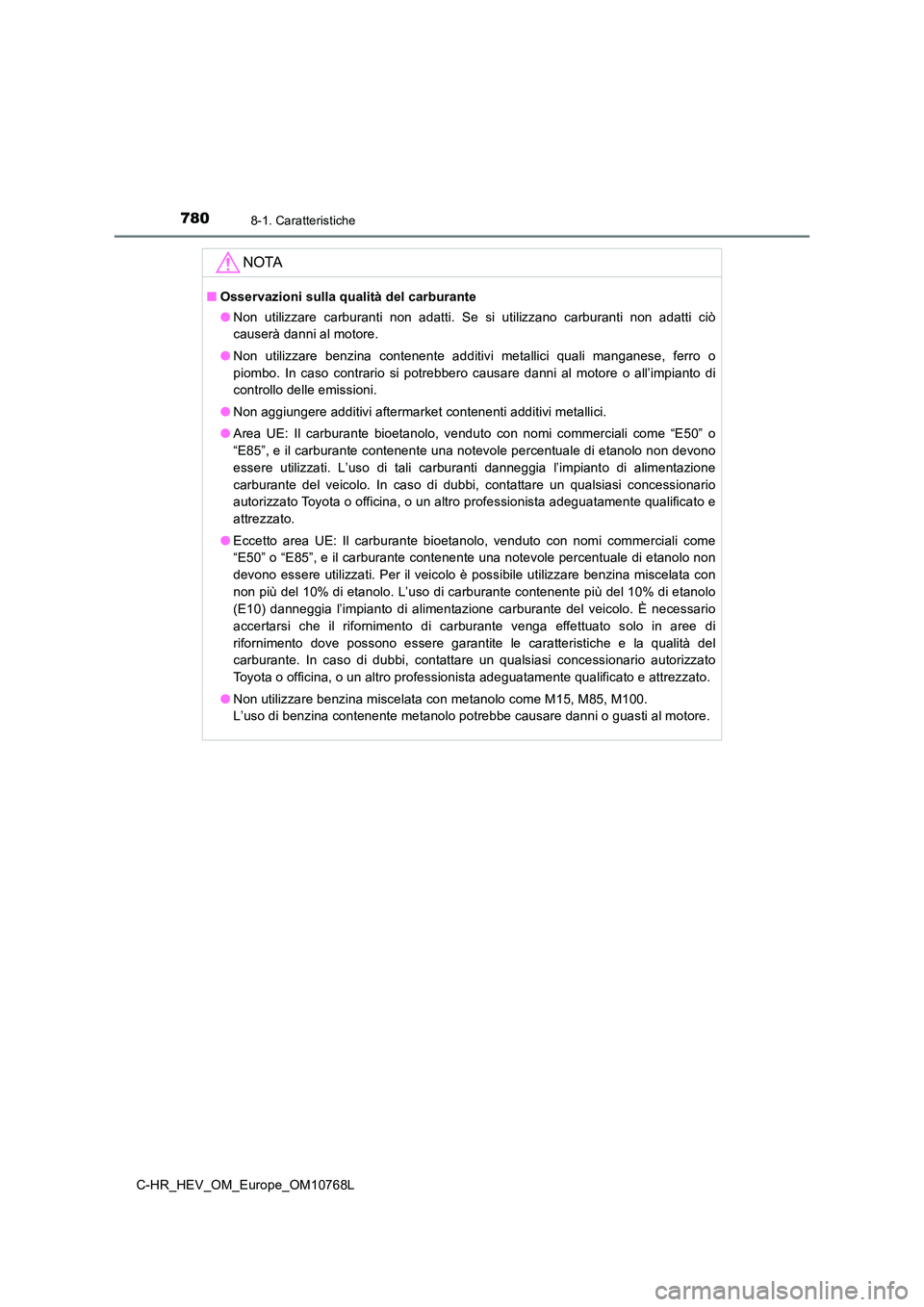 TOYOTA C-HR 2023 Manuale duso (in Italian) 7808-1. Caratteristiche
C-HR_HEV_OM_Europe_OM10768L
NOTA
■Osservazioni sulla qualità del carburante
● Non utilizzare carburanti non adatti. Se si utilizzano carburanti non adatti ciò TOYOTA C-HR 2023 Manuale duso (in Italian) 7808-1. Caratteristiche
C-HR_HEV_OM_Europe_OM10768L
NOTA
■Osservazioni sulla qualità del carburante
● Non utilizzare carburanti non adatti. Se si utilizzano carburanti non adatti ciò