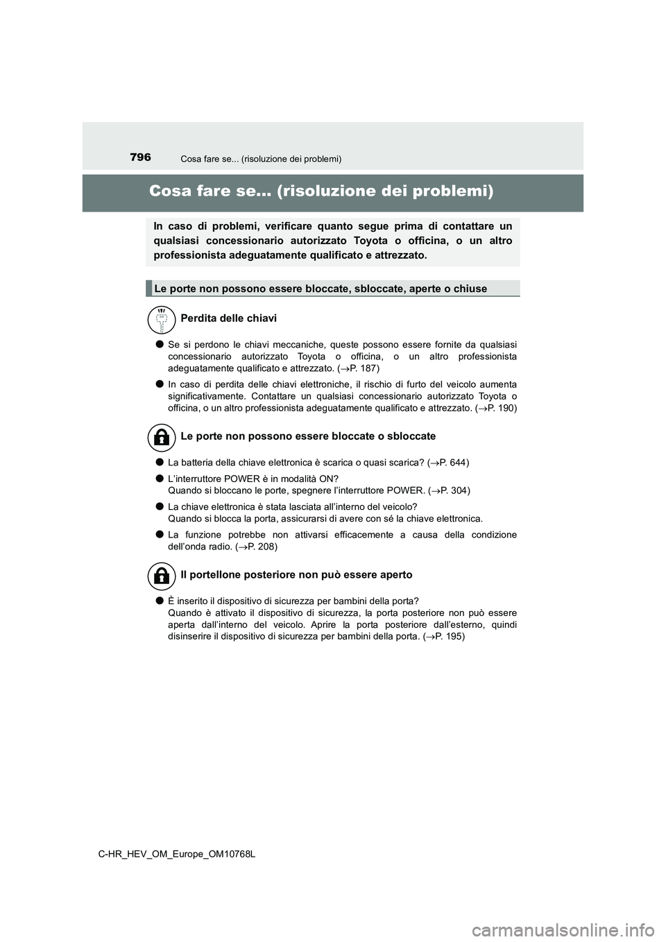 TOYOTA C-HR 2023 Manuale duso (in Italian) 796Cosa fare se... (risoluzione dei problemi)
C-HR_HEV_OM_Europe_OM10768L
Cosa fare se... (risoluzione dei problemi)
●Se si perdono le chiavi meccaniche, queste possono essere fornite da TOYOTA C-HR 2023 Manuale duso (in Italian) 796Cosa fare se... (risoluzione dei problemi)
C-HR_HEV_OM_Europe_OM10768L
Cosa fare se... (risoluzione dei problemi)
●Se si perdono le chiavi meccaniche, queste possono essere fornite da