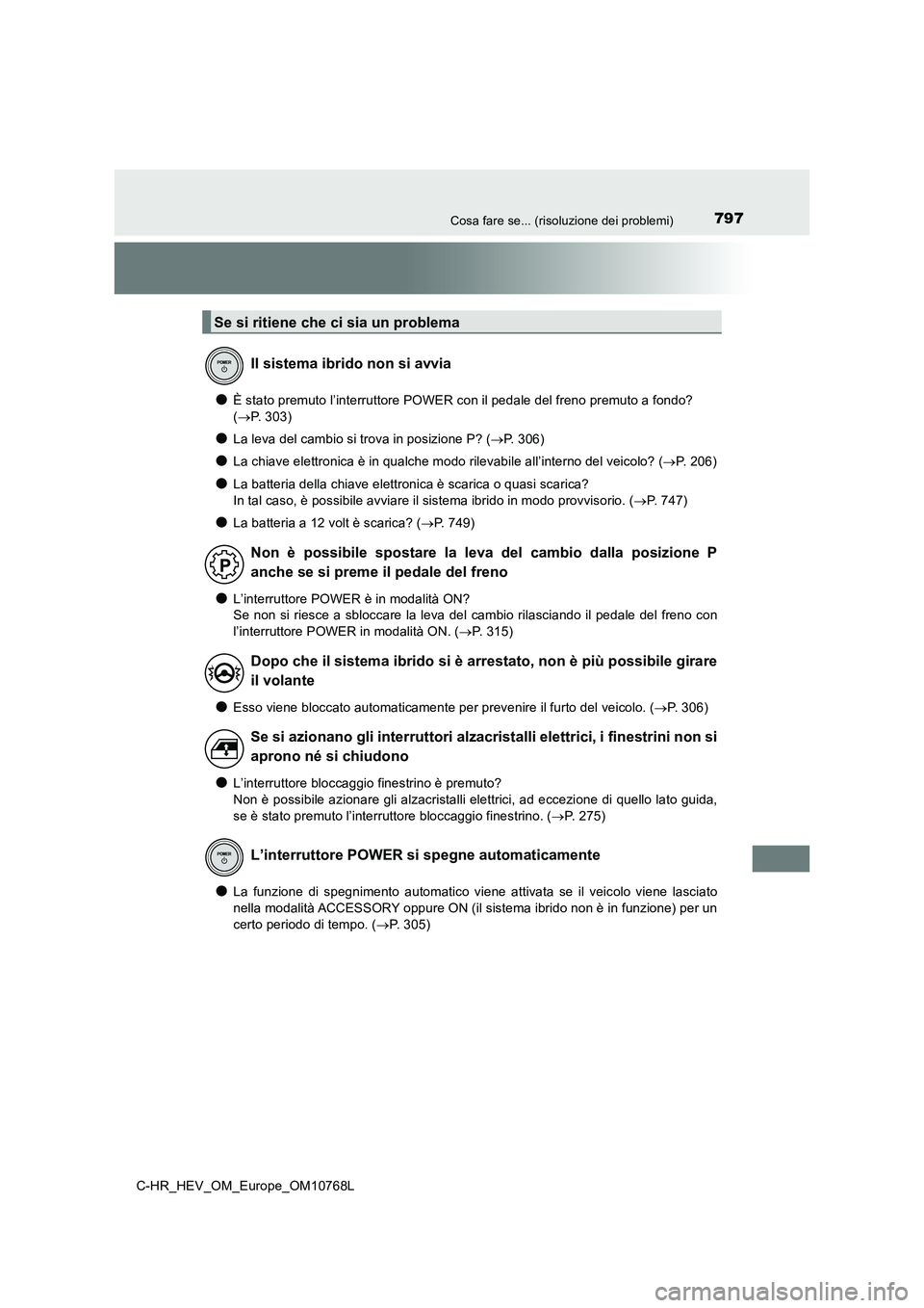 TOYOTA C-HR 2023 Manuale duso (in Italian) 797Cosa fare se... (risoluzione dei problemi)
C-HR_HEV_OM_Europe_OM10768L
●È stato premuto l’interruttore POWER con il pedale del freno premuto a fondo?
( P. 3 0 3 )
●La leva del cambio TOYOTA C-HR 2023 Manuale duso (in Italian) 797Cosa fare se... (risoluzione dei problemi)
C-HR_HEV_OM_Europe_OM10768L
●È stato premuto l’interruttore POWER con il pedale del freno premuto a fondo?
( P. 3 0 3 )
●La leva del cambio