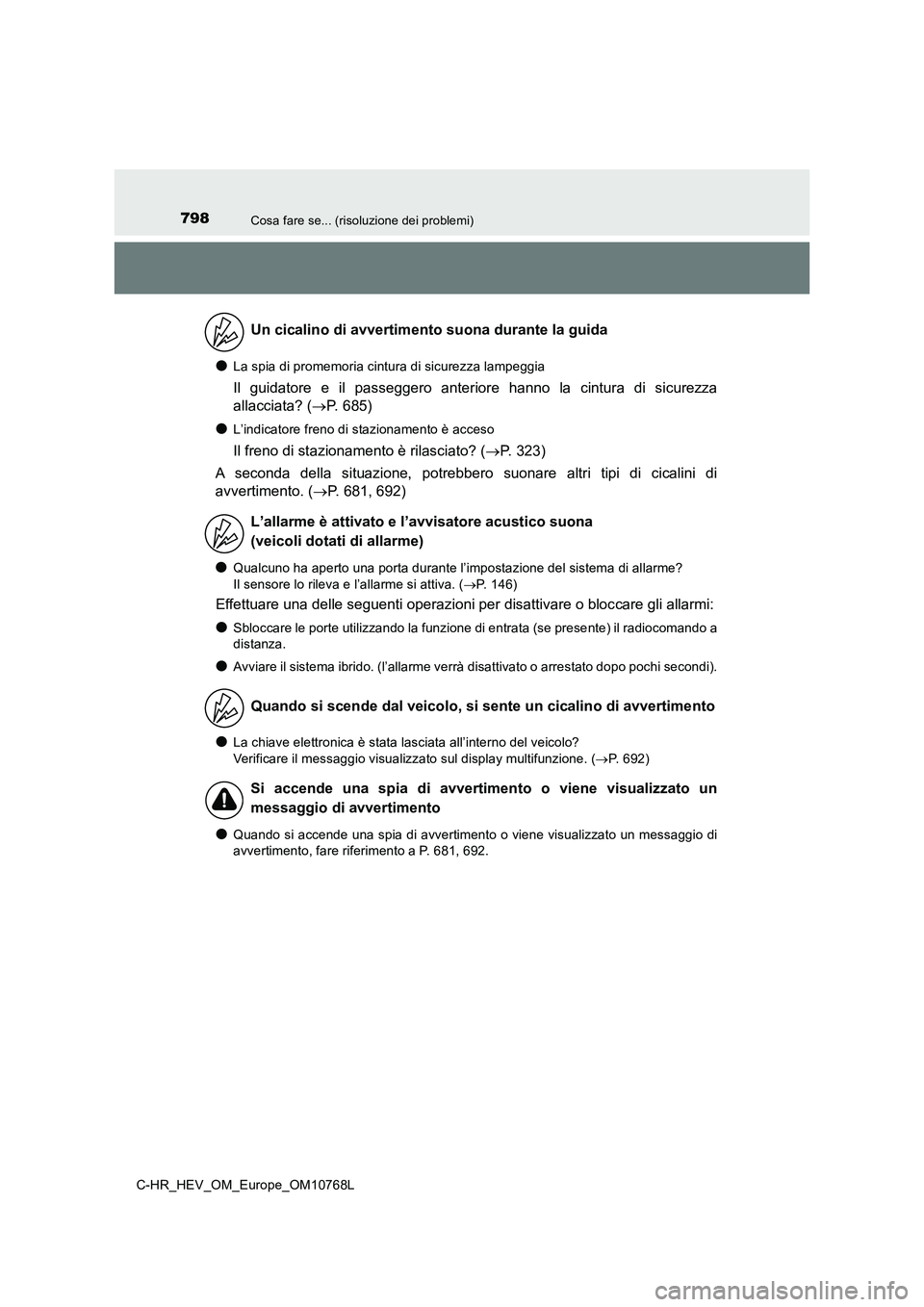 TOYOTA C-HR 2023  Manuale duso (in Italian) 798Cosa fare se... (risoluzione dei problemi)
C-HR_HEV_OM_Europe_OM10768L
●La spia di promemoria cintura di sicurezza lampeggia
Il  guidatore  e  il  passeggero  anteriore  hanno  la  cintura  di  s