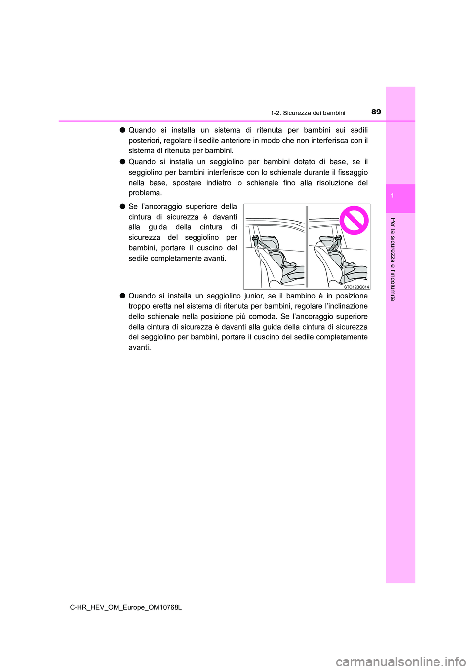 TOYOTA C-HR 2023  Manuale duso (in Italian) 891-2. Sicurezza dei bambini
1
Per la sicurezza e l’incolumità
C-HR_HEV_OM_Europe_OM10768L
●Quando  si  installa  un  sistema  di  ritenuta  per  bambini  sui  sedili 
posteriori, regolare il sed