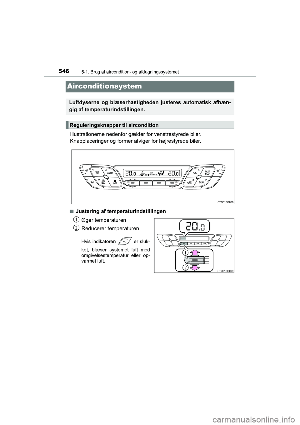TOYOTA C-HR 2020  Brugsanvisning (in Danish) 5465-1. Brug af aircondition- og afdugningssystemet
C-HR HV OM10701DK
Airconditionsystem
Illustrationerne nedenfor gælder for venstrestyrede biler.
Knapplaceringer og former afviger for højrestyrede