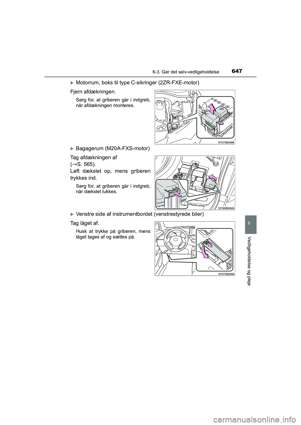TOYOTA C-HR 2020  Brugsanvisning (in Danish) 6476-3. Gør det selv-vedligeholdelse
6
Vedligeholdelse og pleje
C-HR HV OM10701DK
Motorrum, boks til type C-sikringer (2ZR-FXE-motor)
Fjern afdækningen.
Sørg for, at griberen går i indgreb,
nå