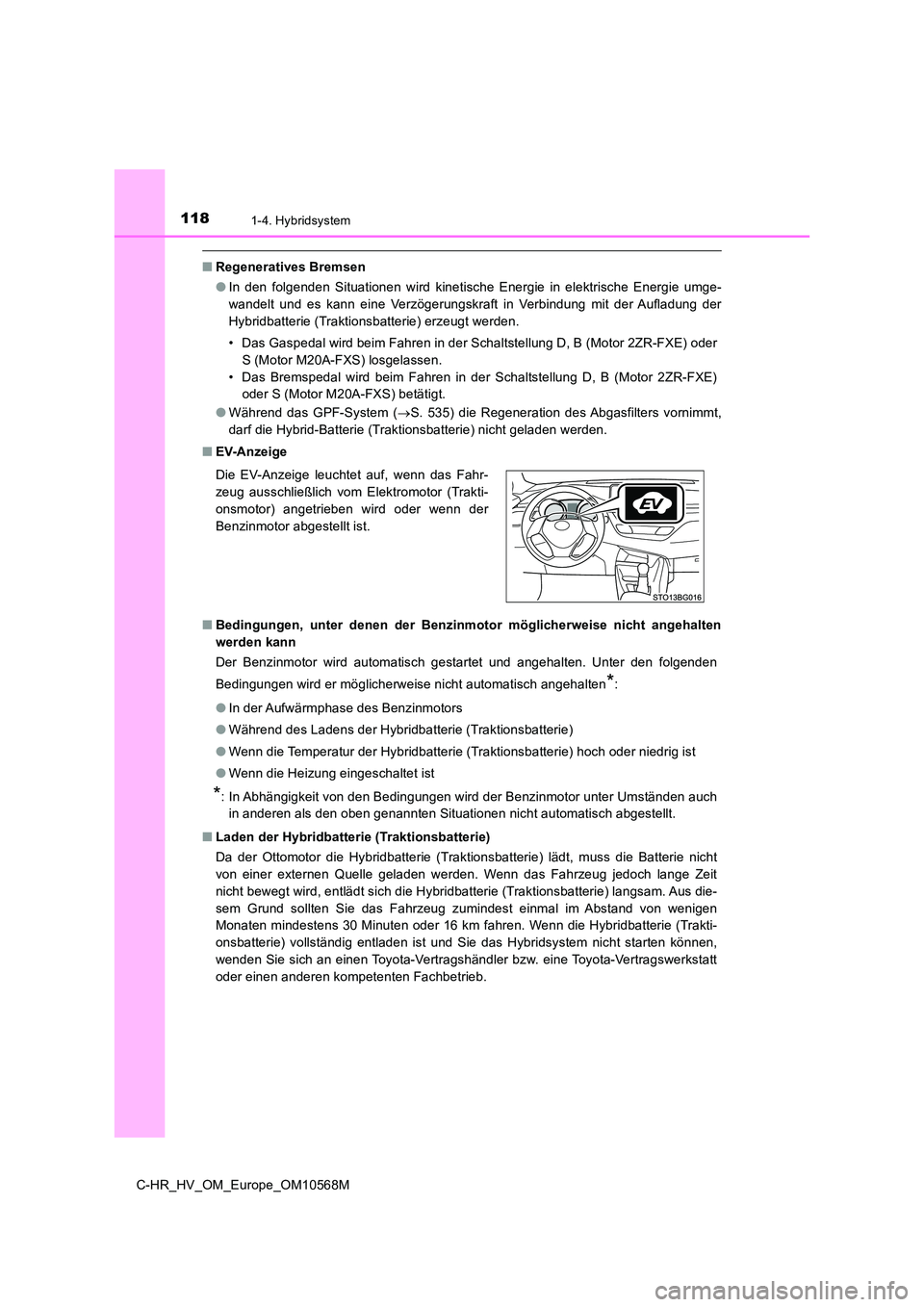 TOYOTA C-HR 2020 Betriebsanleitungen (in German) 1181-4. Hybridsystem
C-HR_HV_OM_Europe_OM10568M
■Regeneratives Bremsen
● In den folgenden Situationen wird kinetische Energie in elektrische Energie umge-
wandelt und es kann eine Verzögerungsk TOYOTA C-HR 2020 Betriebsanleitungen (in German) 1181-4. Hybridsystem
C-HR_HV_OM_Europe_OM10568M
■Regeneratives Bremsen
● In den folgenden Situationen wird kinetische Energie in elektrische Energie umge-
wandelt und es kann eine Verzögerungsk