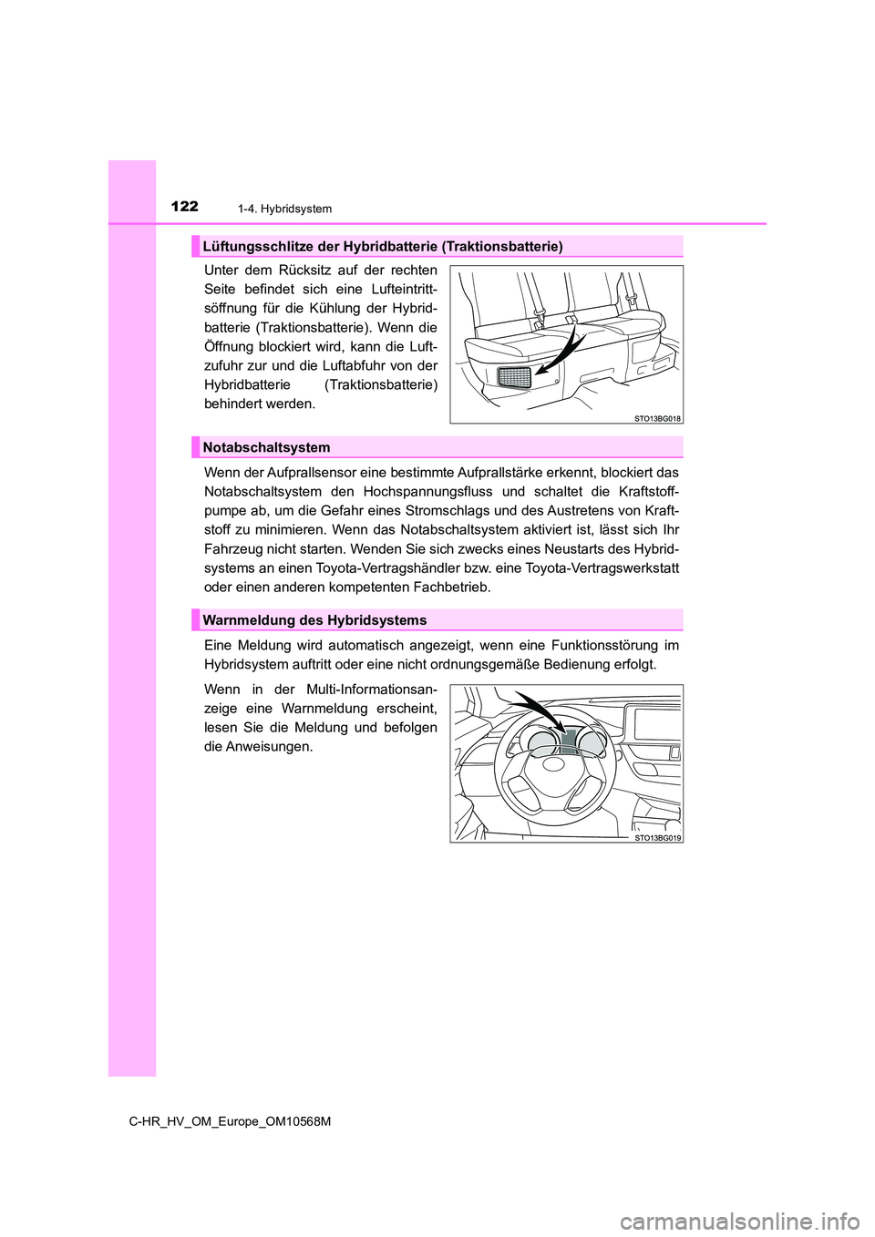 TOYOTA C-HR 2020 Betriebsanleitungen (in German) 1221-4. Hybridsystem
C-HR_HV_OM_Europe_OM10568M
Unter dem Rücksitz auf der rechten
Seite befindet sich eine Lufteintritt-
söffnung für die Kühlung der Hybrid-
batterie (Traktionsbatterie). Wenn TOYOTA C-HR 2020 Betriebsanleitungen (in German) 1221-4. Hybridsystem
C-HR_HV_OM_Europe_OM10568M
Unter dem Rücksitz auf der rechten
Seite befindet sich eine Lufteintritt-
söffnung für die Kühlung der Hybrid-
batterie (Traktionsbatterie). Wenn