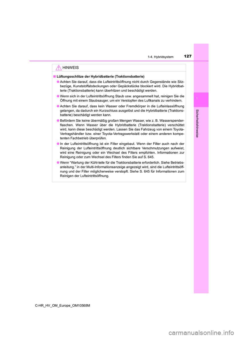 TOYOTA C-HR 2020 Betriebsanleitungen (in German) 1271-4. Hybridsystem
1
Sicherheitshinweise
C-HR_HV_OM_Europe_OM10568M
HINWEIS
■Lüftungsschlitze der Hybridbatterie (Traktionsbatterie)
● Achten Sie darauf, dass die Lufteintrittsöffnung nicht d TOYOTA C-HR 2020 Betriebsanleitungen (in German) 1271-4. Hybridsystem
1
Sicherheitshinweise
C-HR_HV_OM_Europe_OM10568M
HINWEIS
■Lüftungsschlitze der Hybridbatterie (Traktionsbatterie)
● Achten Sie darauf, dass die Lufteintrittsöffnung nicht d