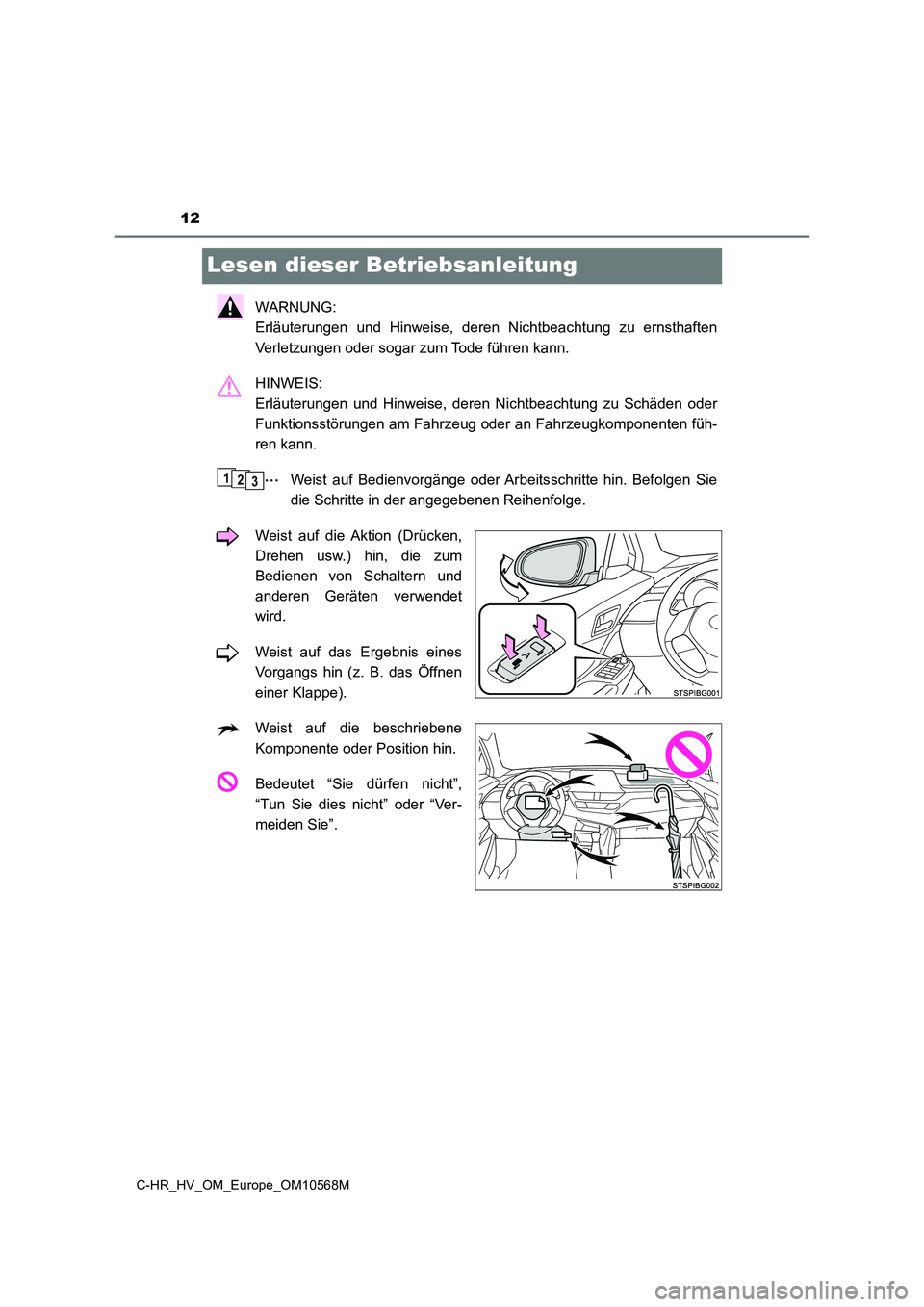 TOYOTA C-HR 2020  Betriebsanleitungen (in German) 12
C-HR_HV_OM_Europe_OM10568M
Lesen dieser Betriebsanleitung
WARNUNG:  
Erläuterungen und Hinweise, deren Nichtbeachtung zu ernsthaften 
Verletzungen oder sogar zum Tode führen kann. 
HINWEIS:  
Erl