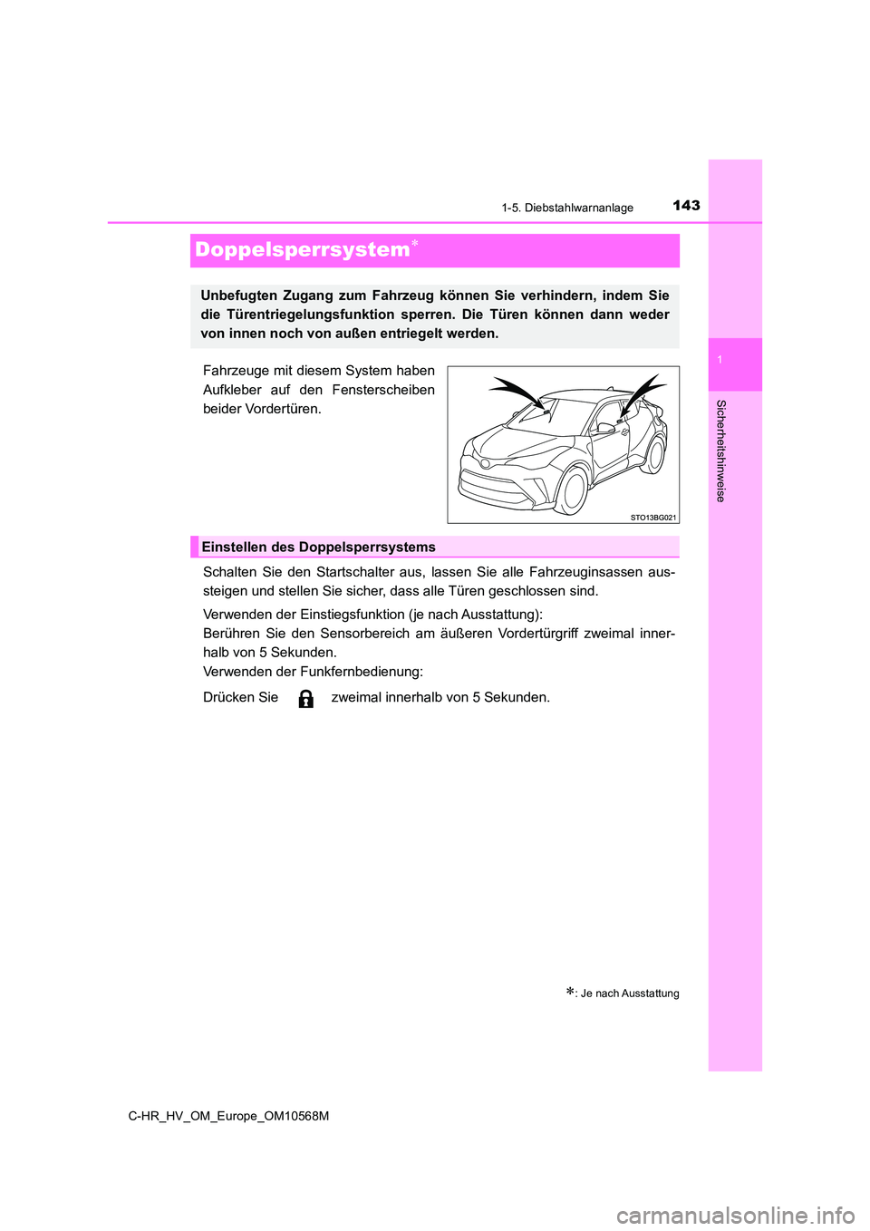TOYOTA C-HR 2020  Betriebsanleitungen (in German) 143
1
1-5. Diebstahlwarnanlage
Sicherheitshinweise
C-HR_HV_OM_Europe_OM10568M
Doppelsperrsystem
Fahrzeuge mit diesem System haben 
Aufkleber auf den Fensterscheiben 
beider Vordertüren. 
Schalten 