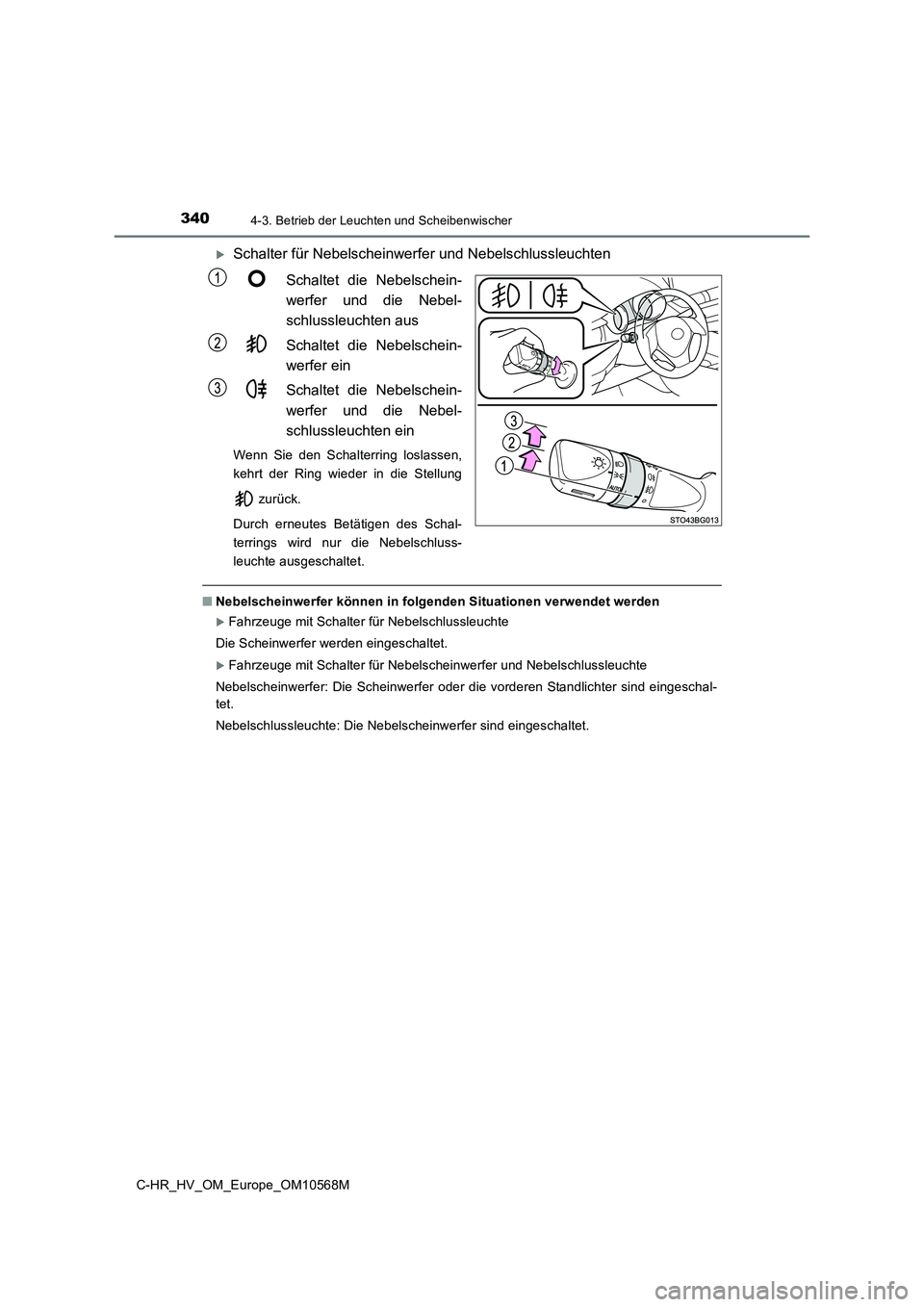 TOYOTA C-HR 2020  Betriebsanleitungen (in German) 3404-3. Betrieb der Leuchten und Scheibenwischer
C-HR_HV_OM_Europe_OM10568M
Schalter für Nebelscheinwerfer und Nebelschlussleuchten 
Schaltet die Nebelschein- 
werfer und die Nebel-
schlussleuchte