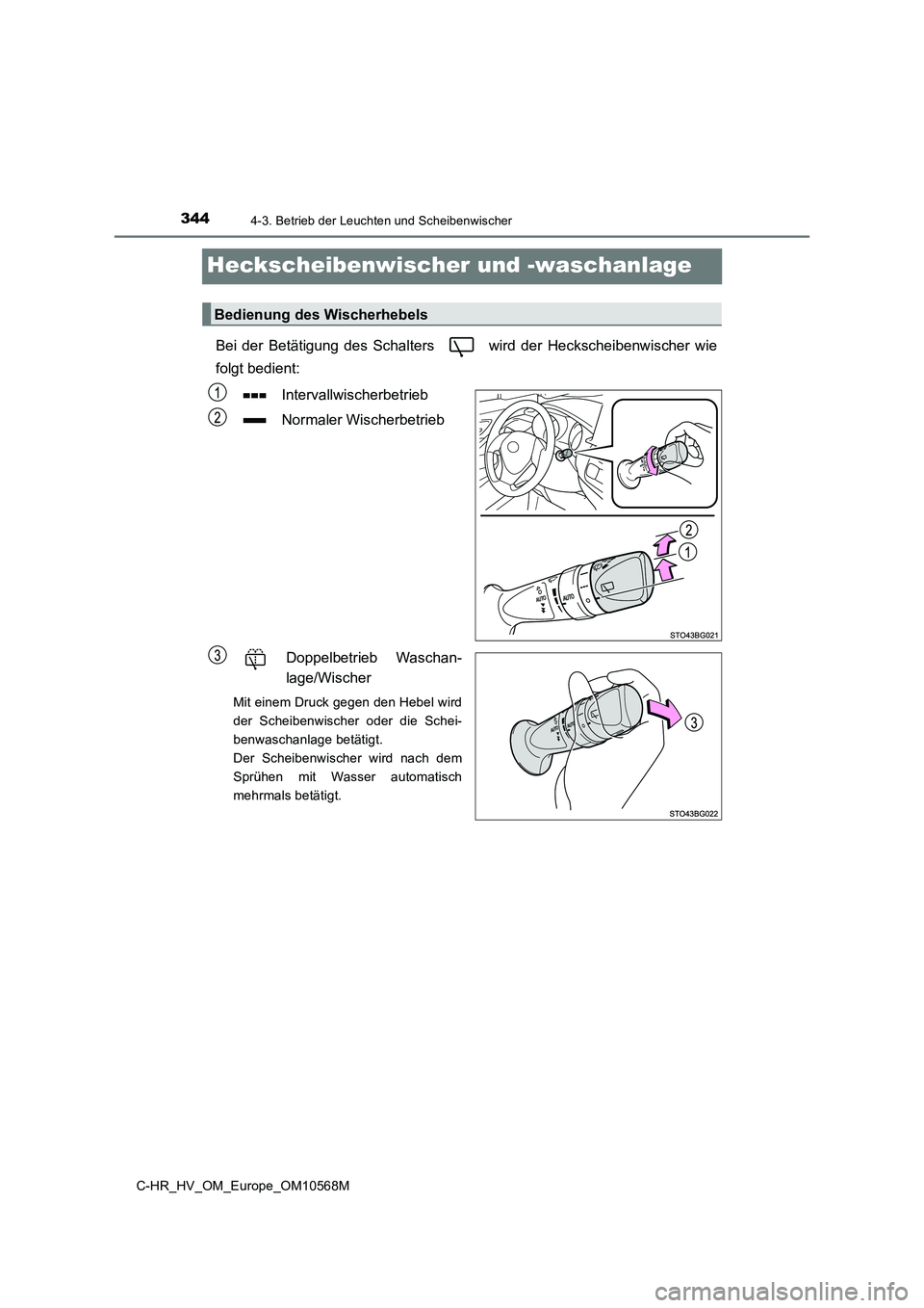 TOYOTA C-HR 2020  Betriebsanleitungen (in German) 3444-3. Betrieb der Leuchten und Scheibenwischer
C-HR_HV_OM_Europe_OM10568M
Heckscheibenwischer und -waschanlage
Bei der Betätigung des Schalters   wird der Heckscheibenwischer wie 
folgt bedient: 
I