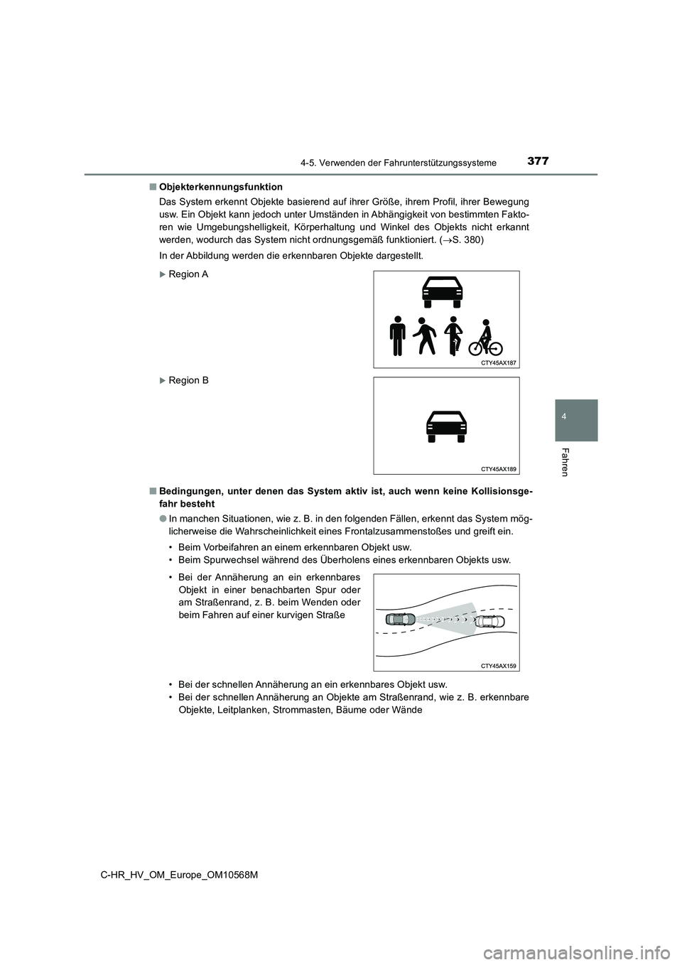 TOYOTA C-HR 2020 Betriebsanleitungen (in German) 3774-5. Verwenden der Fahrunterstützungssysteme
4
Fahren
C-HR_HV_OM_Europe_OM10568M■Objekterkennungsfunktion
Das System erkennt Objekte basierend auf ihrer Größe, ihrem Profil, ihrer Bewegung
usw TOYOTA C-HR 2020 Betriebsanleitungen (in German) 3774-5. Verwenden der Fahrunterstützungssysteme
4
Fahren
C-HR_HV_OM_Europe_OM10568M■Objekterkennungsfunktion
Das System erkennt Objekte basierend auf ihrer Größe, ihrem Profil, ihrer Bewegung
usw