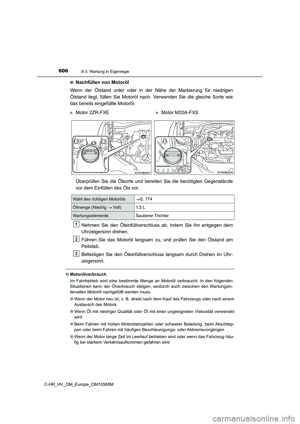 TOYOTA C-HR 2020 Betriebsanleitungen (in German) 6066-3. Wartung in Eigenregie
C-HR_HV_OM_Europe_OM10568M
■Nachfüllen von Motoröl
Wenn der Ölstand unter oder in der Nähe der Markierung für niedrigen
Ölstand liegt, füllen Sie Motoröl na TOYOTA C-HR 2020 Betriebsanleitungen (in German) 6066-3. Wartung in Eigenregie
C-HR_HV_OM_Europe_OM10568M
■Nachfüllen von Motoröl
Wenn der Ölstand unter oder in der Nähe der Markierung für niedrigen
Ölstand liegt, füllen Sie Motoröl na