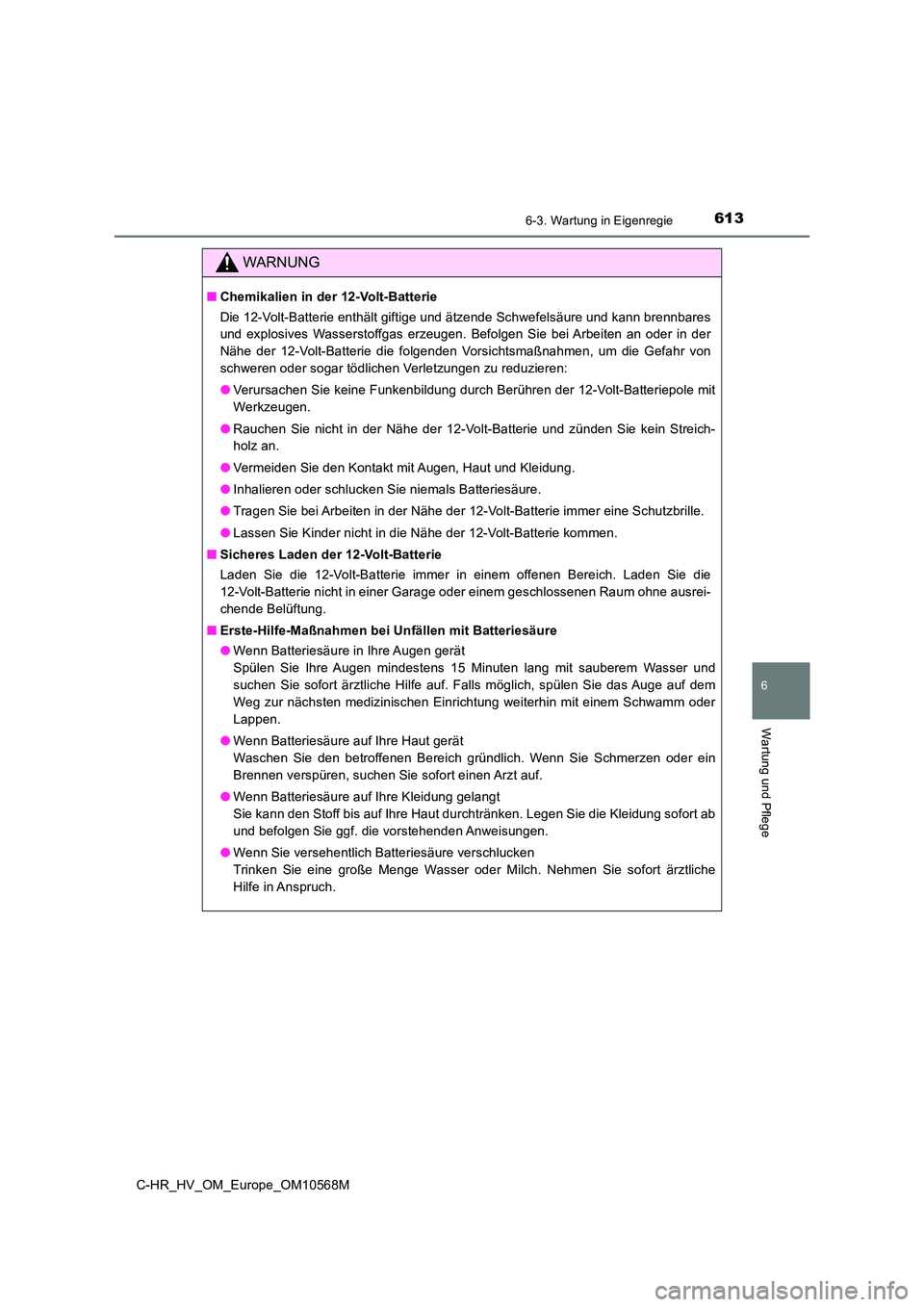 TOYOTA C-HR 2020 Betriebsanleitungen (in German) 6136-3. Wartung in Eigenregie
C-HR_HV_OM_Europe_OM10568M
6
Wartung und Pflege
WARNUNG
■Chemikalien in der 12-Volt-Batterie
Die 12-Volt-Batterie enthält giftige und ätzende Schwefelsäure und kann TOYOTA C-HR 2020 Betriebsanleitungen (in German) 6136-3. Wartung in Eigenregie
C-HR_HV_OM_Europe_OM10568M
6
Wartung und Pflege
WARNUNG
■Chemikalien in der 12-Volt-Batterie
Die 12-Volt-Batterie enthält giftige und ätzende Schwefelsäure und kann