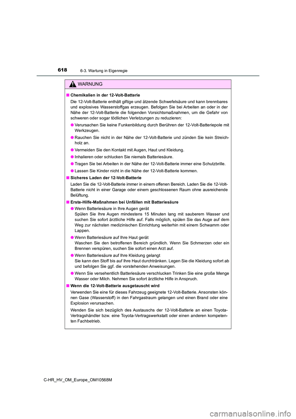 TOYOTA C-HR 2020 Betriebsanleitungen (in German) 6186-3. Wartung in Eigenregie
C-HR_HV_OM_Europe_OM10568M
WARNUNG
■Chemikalien in der 12-Volt-Batterie
Die 12-Volt-Batterie enthält giftige und ätzende Schwefelsäure und kann brennbares
und expl TOYOTA C-HR 2020 Betriebsanleitungen (in German) 6186-3. Wartung in Eigenregie
C-HR_HV_OM_Europe_OM10568M
WARNUNG
■Chemikalien in der 12-Volt-Batterie
Die 12-Volt-Batterie enthält giftige und ätzende Schwefelsäure und kann brennbares
und expl