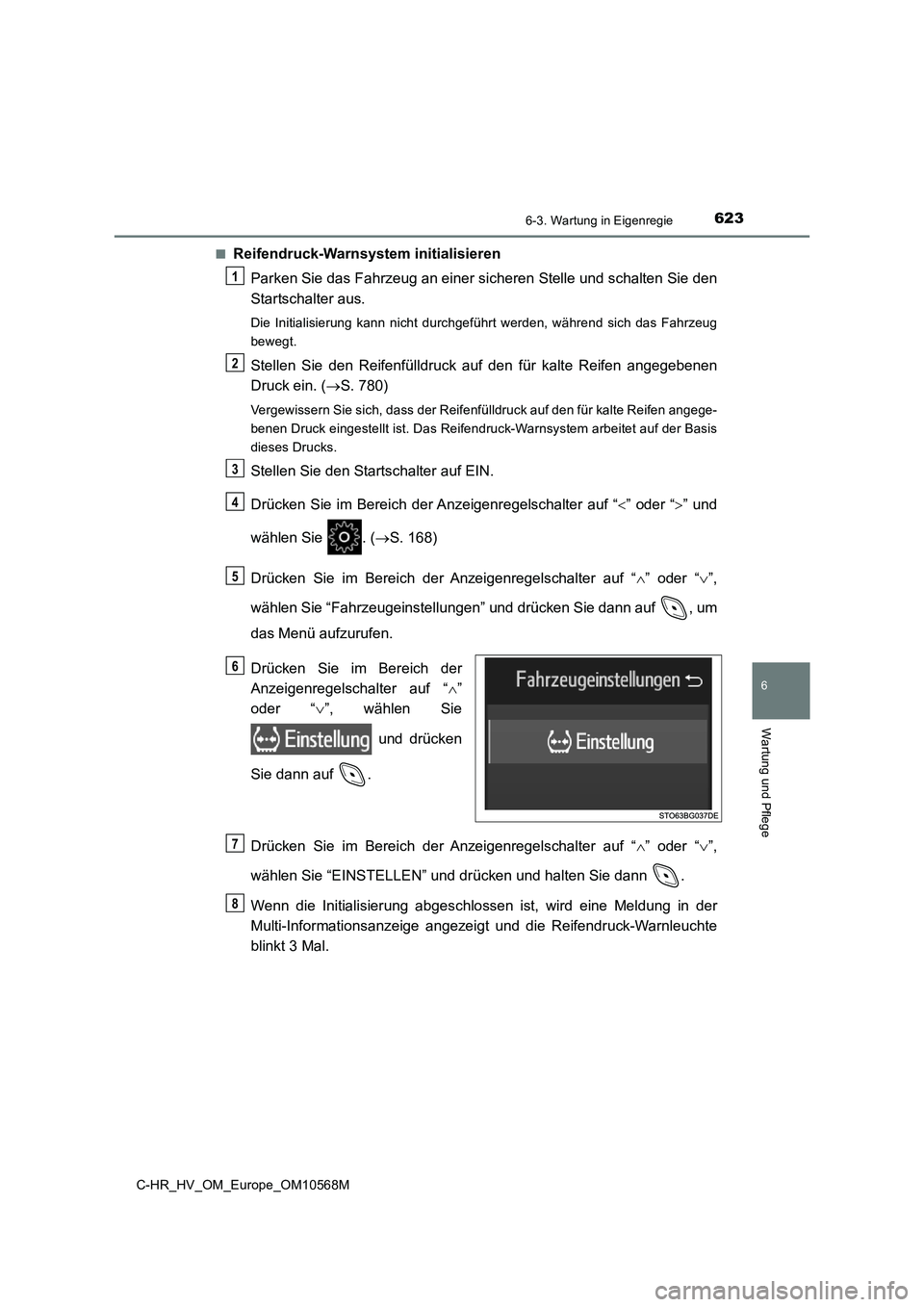 TOYOTA C-HR 2020 Betriebsanleitungen (in German) 6236-3. Wartung in Eigenregie
C-HR_HV_OM_Europe_OM10568M
6
Wartung und Pflege
■Reifendruck-Warnsystem initialisieren
Parken Sie das Fahrzeug an einer sicheren Stelle und schalten Sie den
Startschalt TOYOTA C-HR 2020 Betriebsanleitungen (in German) 6236-3. Wartung in Eigenregie
C-HR_HV_OM_Europe_OM10568M
6
Wartung und Pflege
■Reifendruck-Warnsystem initialisieren
Parken Sie das Fahrzeug an einer sicheren Stelle und schalten Sie den
Startschalt