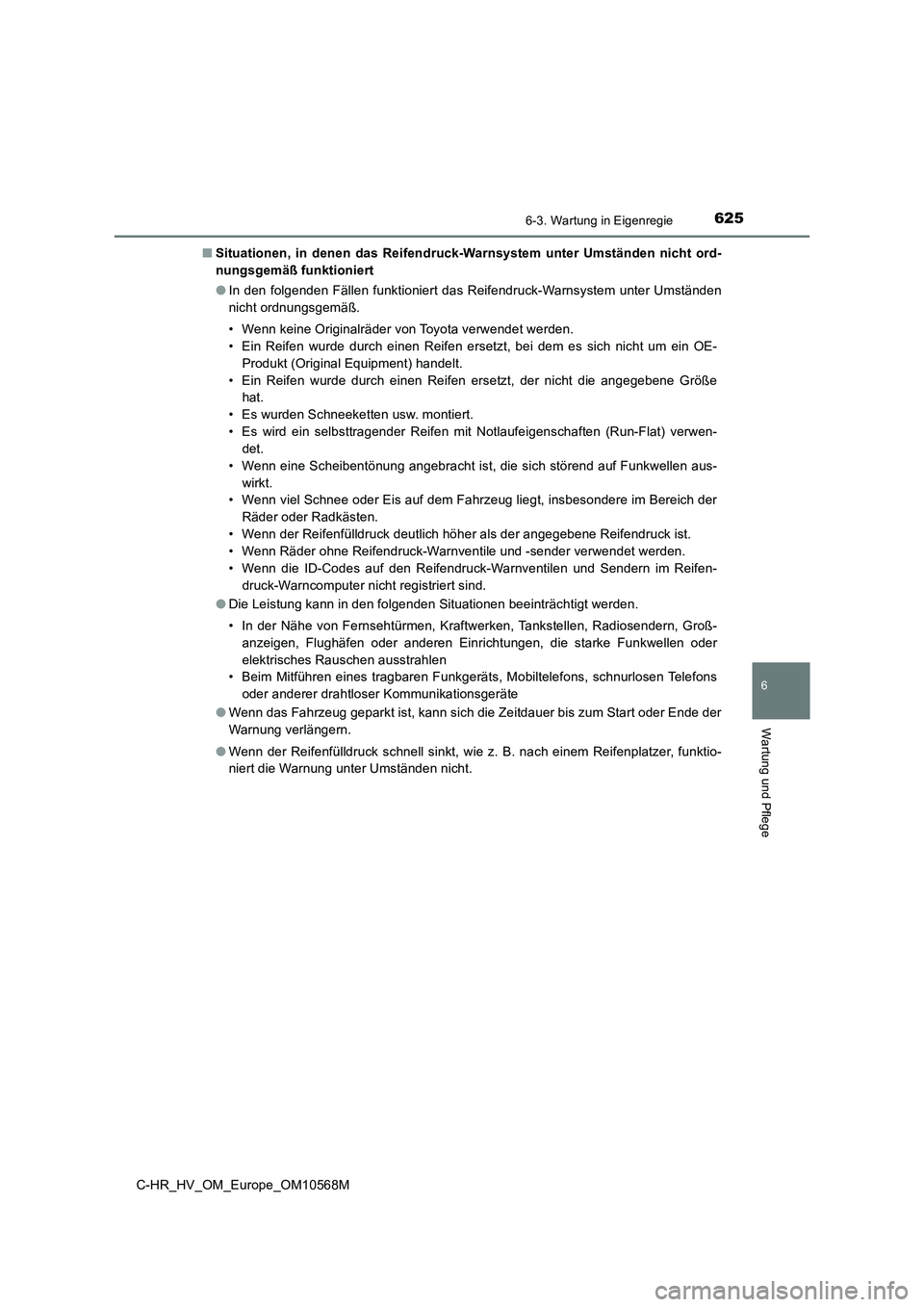 TOYOTA C-HR 2020 Betriebsanleitungen (in German) 6256-3. Wartung in Eigenregie
C-HR_HV_OM_Europe_OM10568M
6
Wartung und Pflege
■Situationen, in denen das Reifendruck-Warnsystem unter Umständen nicht ord-
nungsgemäß funktioniert
●In den folgen TOYOTA C-HR 2020 Betriebsanleitungen (in German) 6256-3. Wartung in Eigenregie
C-HR_HV_OM_Europe_OM10568M
6
Wartung und Pflege
■Situationen, in denen das Reifendruck-Warnsystem unter Umständen nicht ord-
nungsgemäß funktioniert
●In den folgen