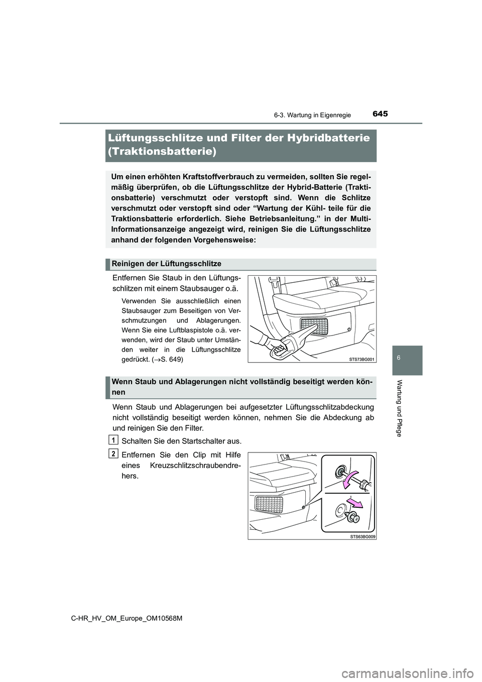 TOYOTA C-HR 2020 Betriebsanleitungen (in German) 6456-3. Wartung in Eigenregie
C-HR_HV_OM_Europe_OM10568M
6
Wartung und Pflege
Lüftungsschlitze und Filter der Hybridbatterie
(Traktionsbatterie)
Entfernen Sie Staub in den Lüftungs-
schlitzen mit e TOYOTA C-HR 2020 Betriebsanleitungen (in German) 6456-3. Wartung in Eigenregie
C-HR_HV_OM_Europe_OM10568M
6
Wartung und Pflege
Lüftungsschlitze und Filter der Hybridbatterie
(Traktionsbatterie)
Entfernen Sie Staub in den Lüftungs-
schlitzen mit e