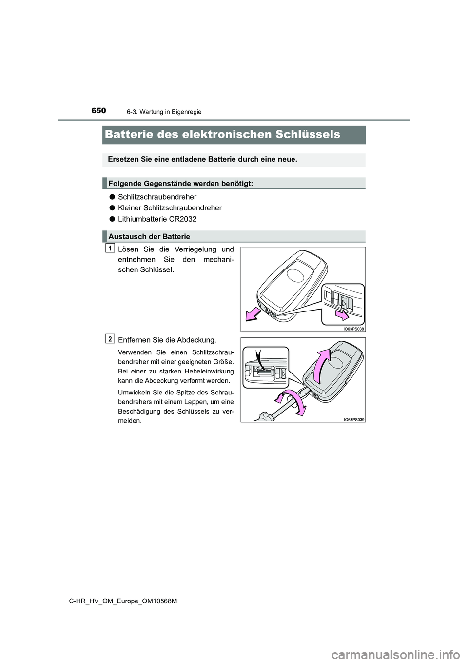 TOYOTA C-HR 2020  Betriebsanleitungen (in German) 6506-3. Wartung in Eigenregie
C-HR_HV_OM_Europe_OM10568M
Batterie des elektronischen Schlüssels
●Schlitzschraubendreher
●Kleiner Schlitzschraubendreher
●Lithiumbatterie CR2032
Lösen Sie die Ve