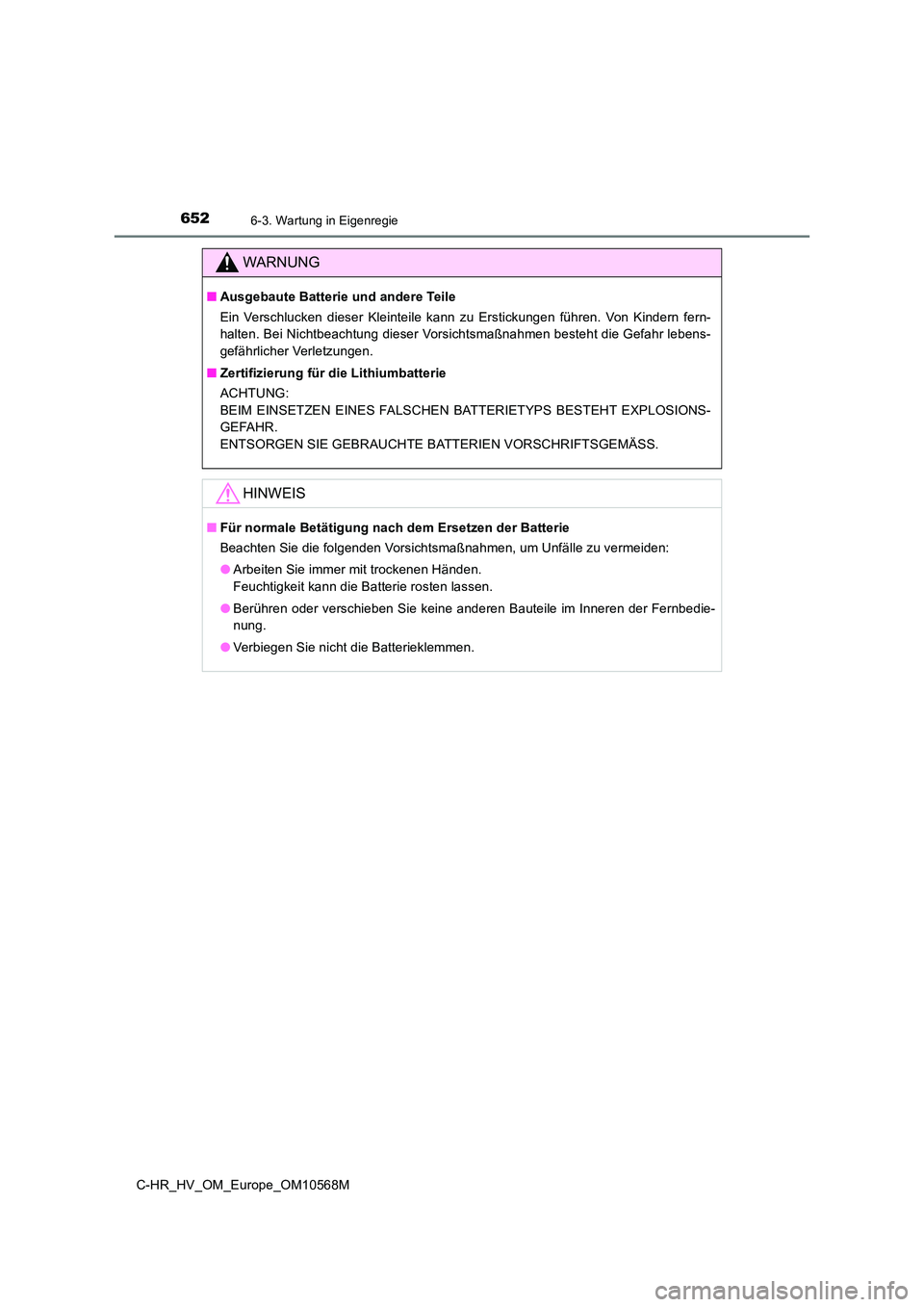TOYOTA C-HR 2020  Betriebsanleitungen (in German) 6526-3. Wartung in Eigenregie
C-HR_HV_OM_Europe_OM10568M
WARNUNG
■Ausgebaute Batterie und andere Teile 
Ein Verschlucken dieser Kleinteile kann zu Erstickungen führen. Von Kindern fern- 
halten. Be