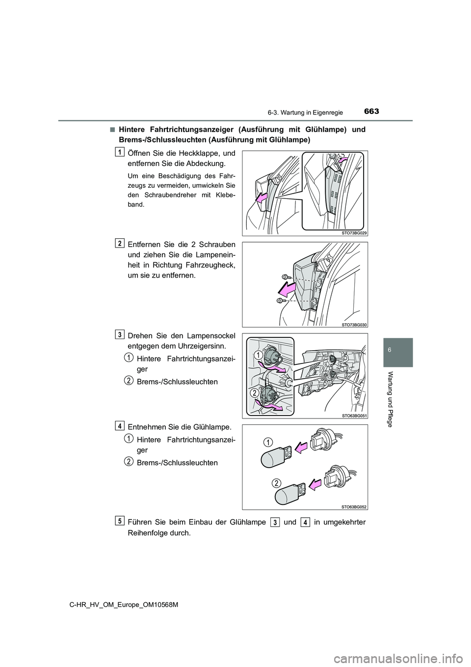 TOYOTA C-HR 2020  Betriebsanleitungen (in German) 6636-3. Wartung in Eigenregie
C-HR_HV_OM_Europe_OM10568M
6
Wartung und Pflege
■Hintere Fahrtrichtungsanzeiger (Ausführung mit Glühlampe) und 
Brems-/Schlussleuchten (Ausführung mit Glühlampe) 

