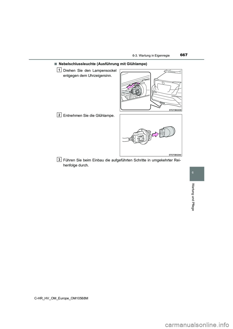 TOYOTA C-HR 2020  Betriebsanleitungen (in German) 6676-3. Wartung in Eigenregie
C-HR_HV_OM_Europe_OM10568M
6
Wartung und Pflege
■Nebelschlussleuchte (Ausführung mit Glühlampe)
Drehen Sie den Lampensockel
entgegen dem Uhrzeigersinn.
Entnehmen Sie 