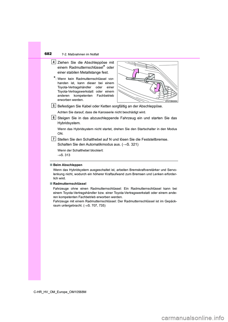 TOYOTA C-HR 2020 Betriebsanleitungen (in German) 6827-2. Maßnahmen im Notfall
C-HR_HV_OM_Europe_OM10568M
Ziehen Sie die Abschleppöse mit
einem Radmutternschlüssel* oder
einer stabilen Metallstange fest.
*: Wenn kein Radmutternschlüssel vor-
h TOYOTA C-HR 2020 Betriebsanleitungen (in German) 6827-2. Maßnahmen im Notfall
C-HR_HV_OM_Europe_OM10568M
Ziehen Sie die Abschleppöse mit
einem Radmutternschlüssel* oder
einer stabilen Metallstange fest.
*: Wenn kein Radmutternschlüssel vor-
h