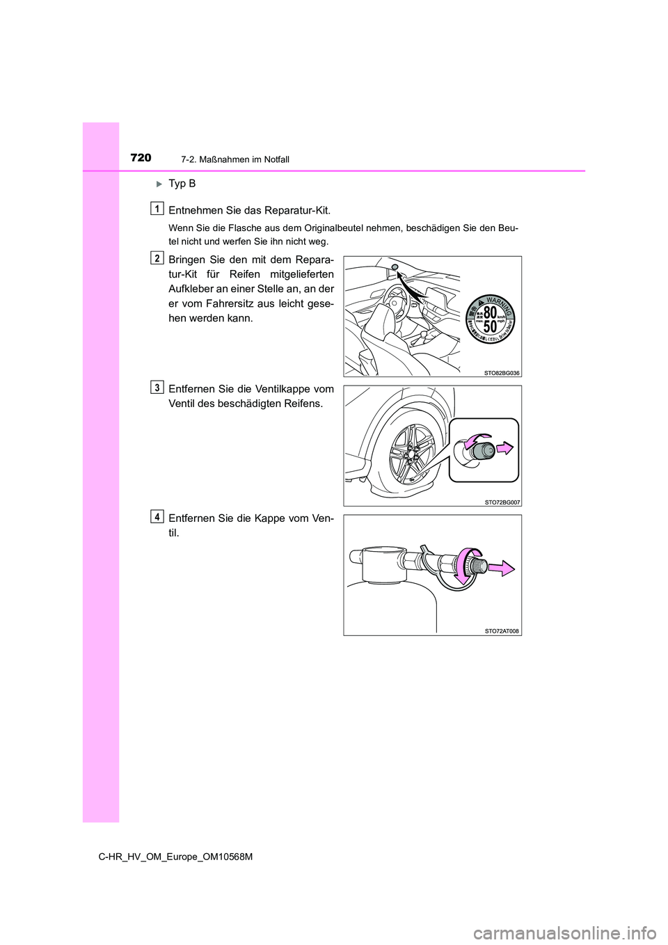 TOYOTA C-HR 2020  Betriebsanleitungen (in German) 7207-2. Maßnahmen im Notfall
C-HR_HV_OM_Europe_OM10568M
Ty p  B 
Entnehmen Sie das Reparatur-Kit.
Wenn Sie die Flasche aus dem Originalbeutel nehmen, beschädigen Sie den Beu- 
tel nicht und werfe