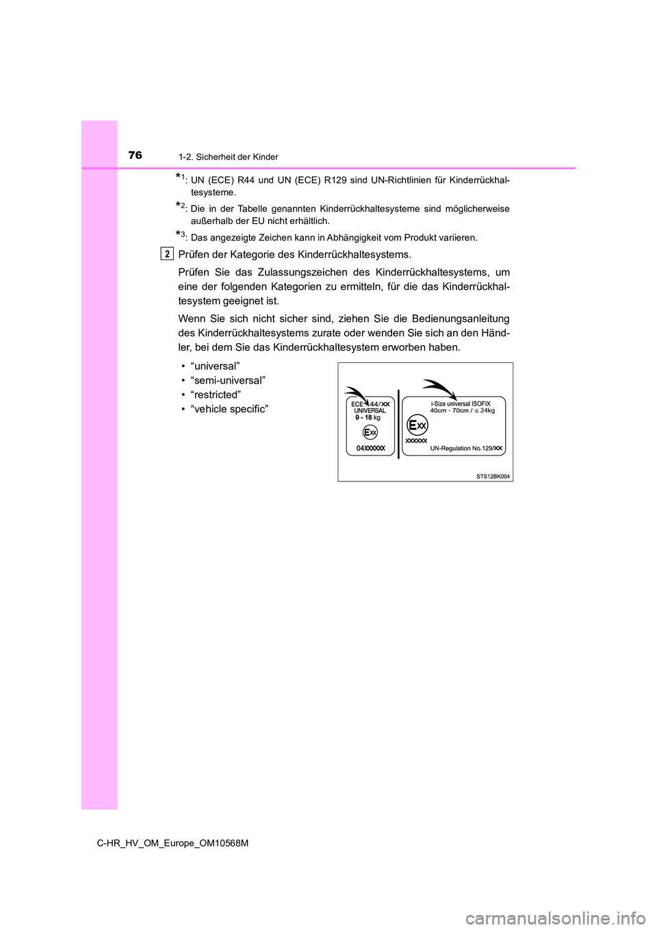 TOYOTA C-HR 2020  Betriebsanleitungen (in German) 761-2. Sicherheit der Kinder
C-HR_HV_OM_Europe_OM10568M
*1: UN (ECE) R44 und UN (ECE) R129 sind UN-Richtlinien für Kinderrückhal- 
tesysteme.
*2: Die in der Tabelle genannten Kinderrückhaltesysteme