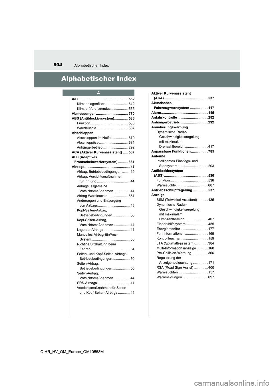 TOYOTA C-HR 2020 Betriebsanleitungen (in German) 804Alphabetischer Index
C-HR_HV_OM_Europe_OM10568M
Alphabetischer Index
A/C .................................................... 552
Klimaanlagenfilter ........................ 642
Klimapräferenzmodu TOYOTA C-HR 2020 Betriebsanleitungen (in German) 804Alphabetischer Index
C-HR_HV_OM_Europe_OM10568M
Alphabetischer Index
A/C .................................................... 552
Klimaanlagenfilter ........................ 642
Klimapräferenzmodu