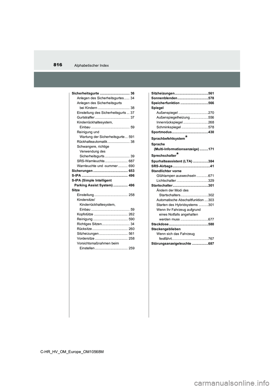 TOYOTA C-HR 2020 Betriebsanleitungen (in German) 816Alphabetischer Index
C-HR_HV_OM_Europe_OM10568M
Sicherheitsgurte ............................... 36
Anlegen des Sicherheitsgurtes...... 34
Anlegen des Sicherheitsgurts
bei Kindern ................ TOYOTA C-HR 2020 Betriebsanleitungen (in German) 816Alphabetischer Index
C-HR_HV_OM_Europe_OM10568M
Sicherheitsgurte ............................... 36
Anlegen des Sicherheitsgurtes...... 34
Anlegen des Sicherheitsgurts
bei Kindern ................