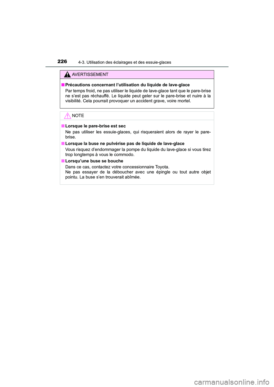 TOYOTA C-HR 2021  Manuel du propriétaire (in French) 2264-3. Utilisation des éclairages et des essuie-glaces
C-HR_OM_USA_OM10684D
AVERTISSEMENT
■Précautions concernant l’utilisation du liquide de lave-glace
Par temps froid, ne pas utiliser le liqu