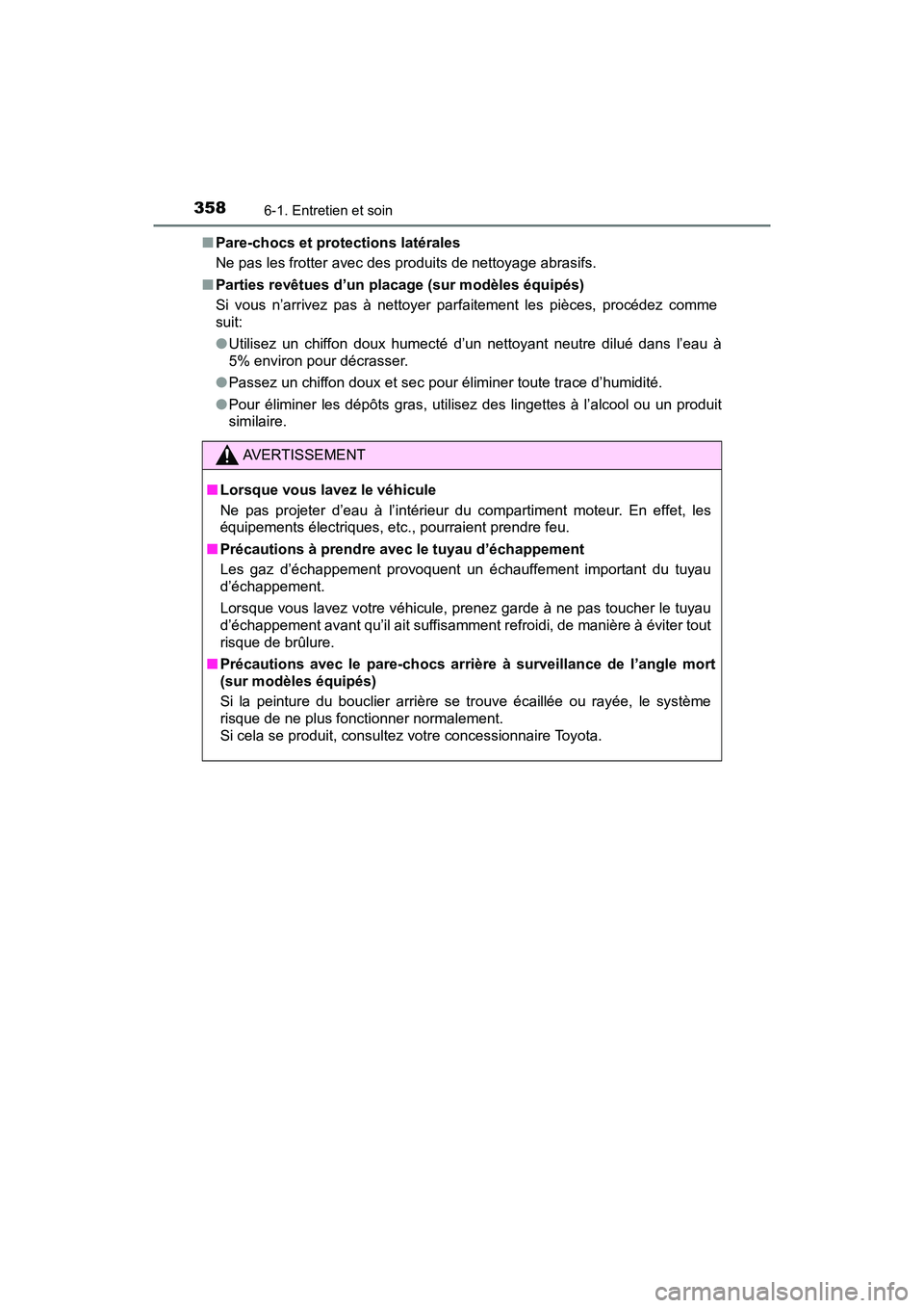 TOYOTA C-HR 2021  Manuel du propriétaire (in French) 3586-1. Entretien et soin
C-HR_OM_USA_OM10684D■
Pare-chocs et protections latérales
Ne pas les frotter avec des produits de nettoyage abrasifs.
■ Parties revêtues d’un placage (sur modèles é