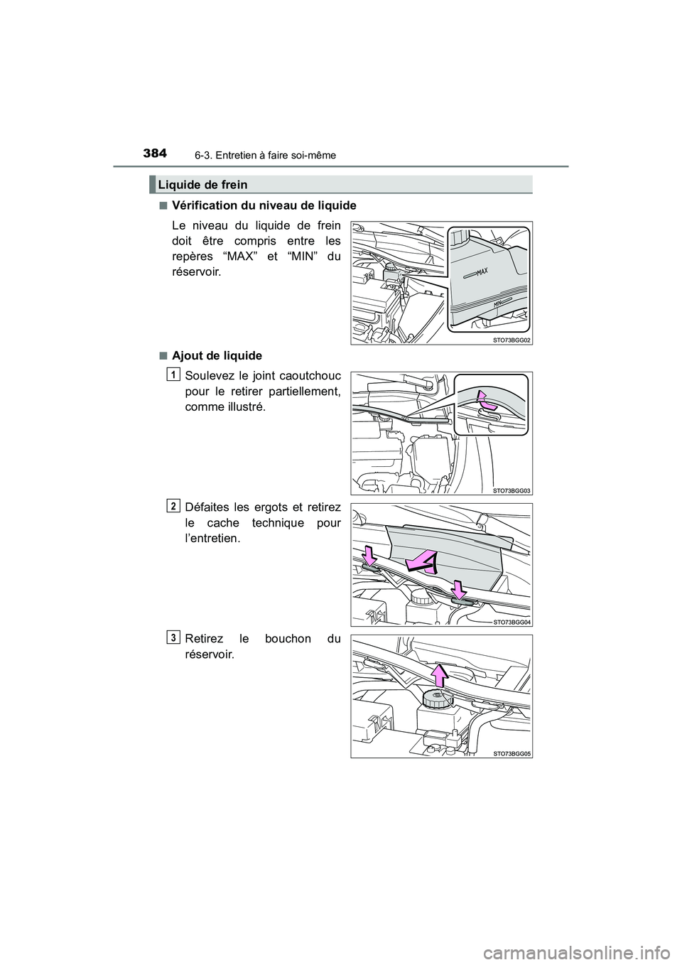 TOYOTA C-HR 2021  Manuel du propriétaire (in French) 3846-3. Entretien à faire soi-même
C-HR_OM_USA_OM10684D■
Vérification du niveau de liquide
Le niveau du liquide de frein
doit être compris entre les
repères “MAX” et “MIN” du
réservoir
