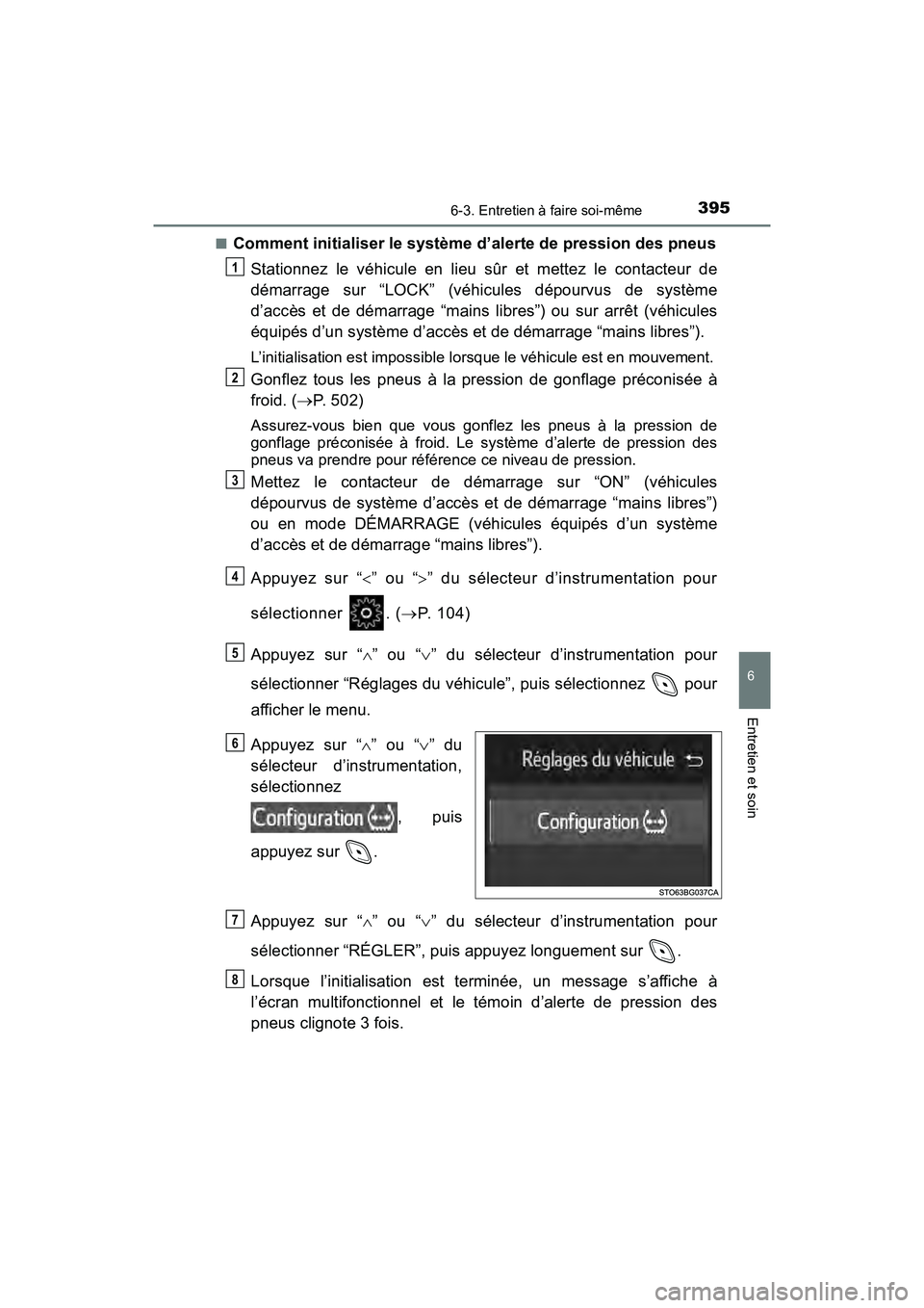 TOYOTA C-HR 2021  Manuel du propriétaire (in French) 3956-3. Entretien à faire soi-même
6
Entretien et soin
C-HR_OM_USA_OM10684D■
Comment initialiser le système d’alerte de pression des pneus
Stationnez le véhicule en lieu sûr et mettez le cont