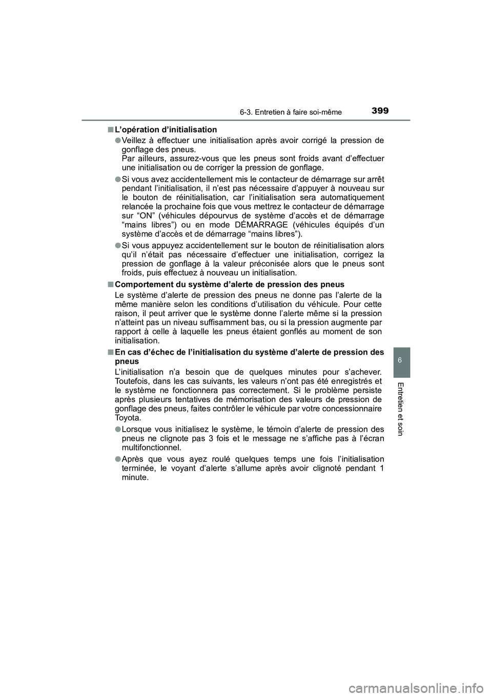 TOYOTA C-HR 2021  Manuel du propriétaire (in French) 3996-3. Entretien à faire soi-même
6
Entretien et soin
C-HR_OM_USA_OM10684D■
L’opération d’initialisation
●Veillez à effectuer une initialisation après avoir corrigé la pression de
gonfl