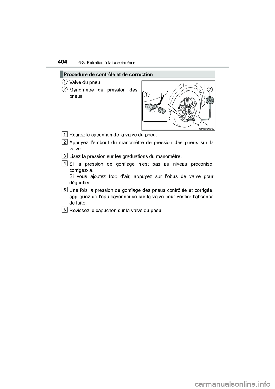 TOYOTA C-HR 2021  Manuel du propriétaire (in French) 4046-3. Entretien à faire soi-même
C-HR_OM_USA_OM10684D
Valve du pneu
Manomètre de pression des
pneus
Retirez le capuchon de la valve du pneu.
Appuyez l’embout du manomètre de pression des pneus