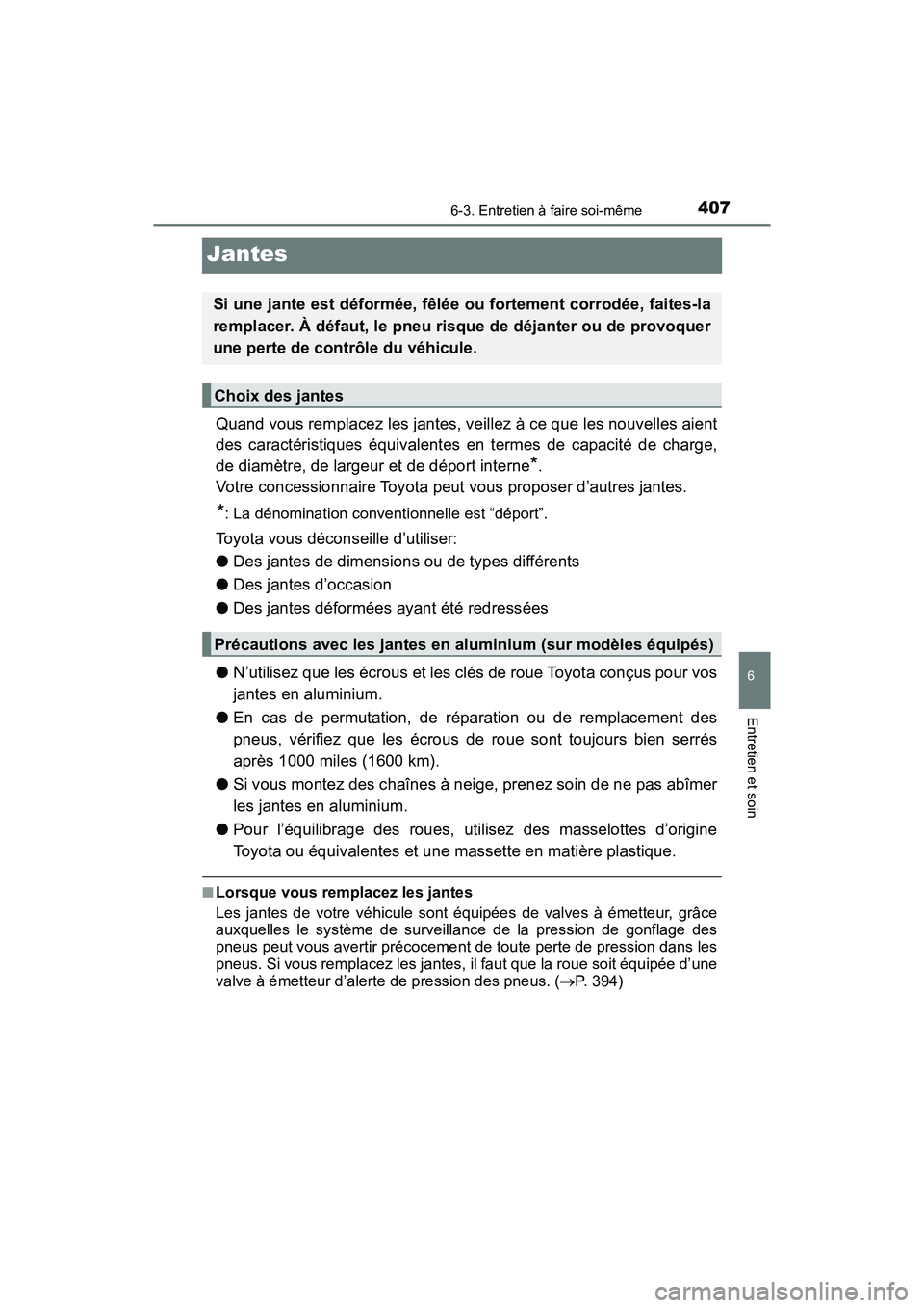 TOYOTA C-HR 2021  Manuel du propriétaire (in French) 4076-3. Entretien à faire soi-même
6
Entretien et soin
C-HR_OM_USA_OM10684D
Jantes
Quand vous remplacez les jantes, veillez à ce que les nouvelles aient
des caractéristiques équivalentes en terme