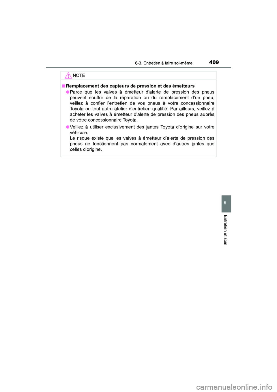 TOYOTA C-HR 2021  Manuel du propriétaire (in French) 4096-3. Entretien à faire soi-même
6
Entretien et soin
C-HR_OM_USA_OM10684D
NOTE
■Remplacement des capteurs de pression et des émetteurs
●Parce que les valves à émetteur d’alerte de pressio